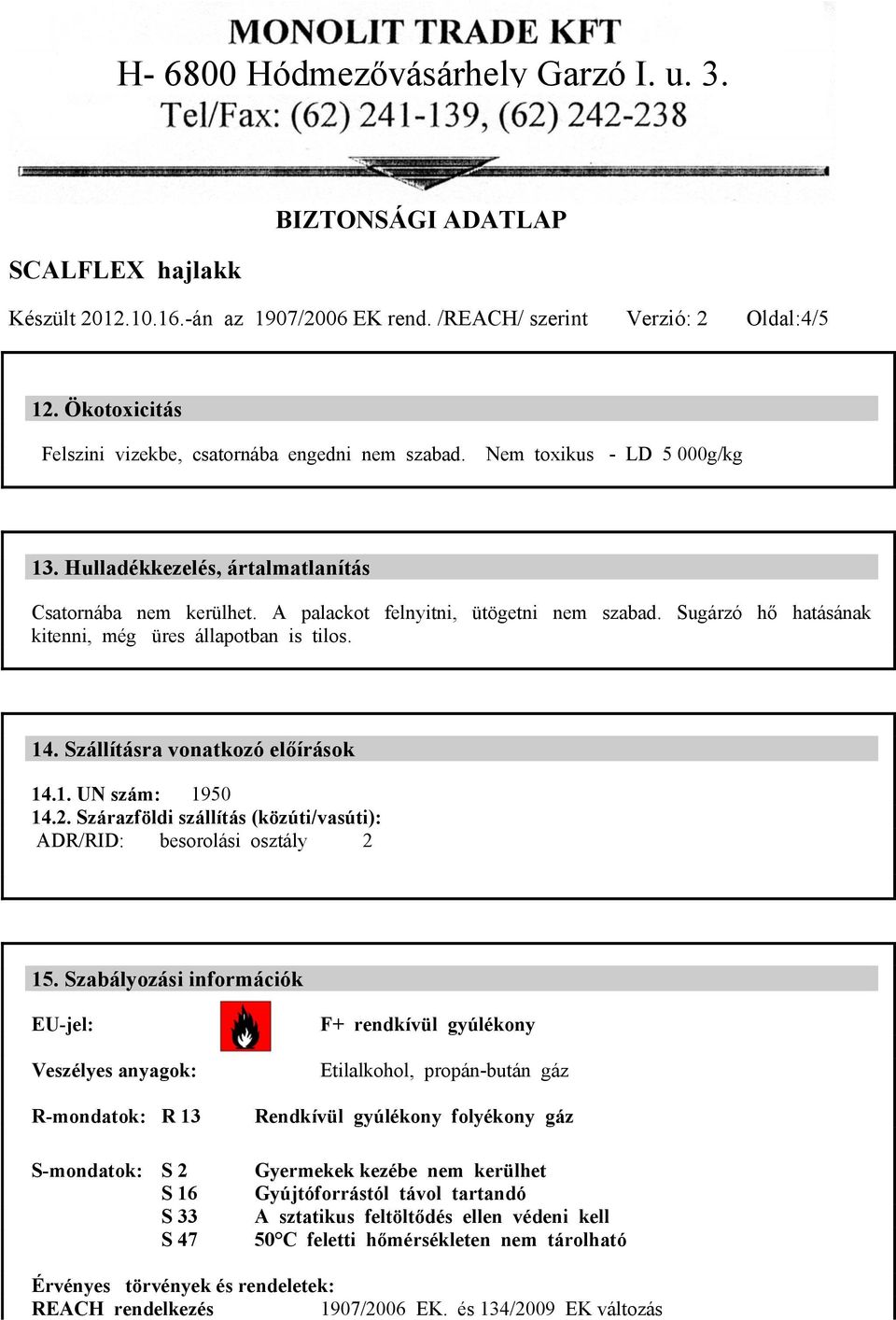 1. UN szám: 1950 14.2. Szárazföldi szállítás (közúti/vasúti): ADR/RID: besorolási osztály 2 15.