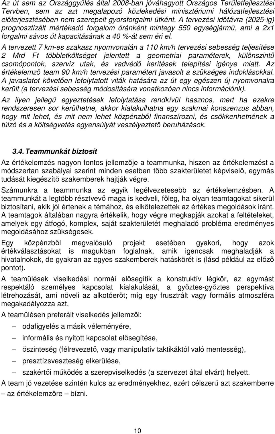 A tervezett 7 km-es szakasz nyomvonalán a 110 km/h tervezési sebesség teljesítése 2 Mrd Ft többletköltséget jelentett a geometriai paraméterek, különszintű csomópontok, szerviz utak, és vadvédő