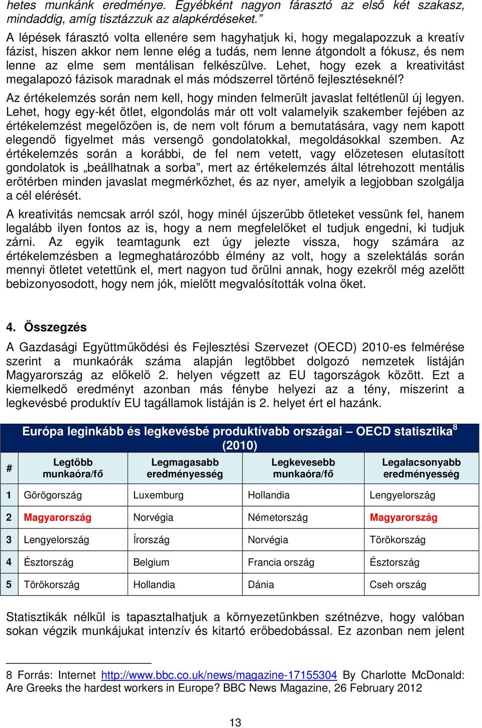 felkészülve. Lehet, hogy ezek a kreativitást megalapozó fázisok maradnak el más módszerrel történő fejlesztéseknél?