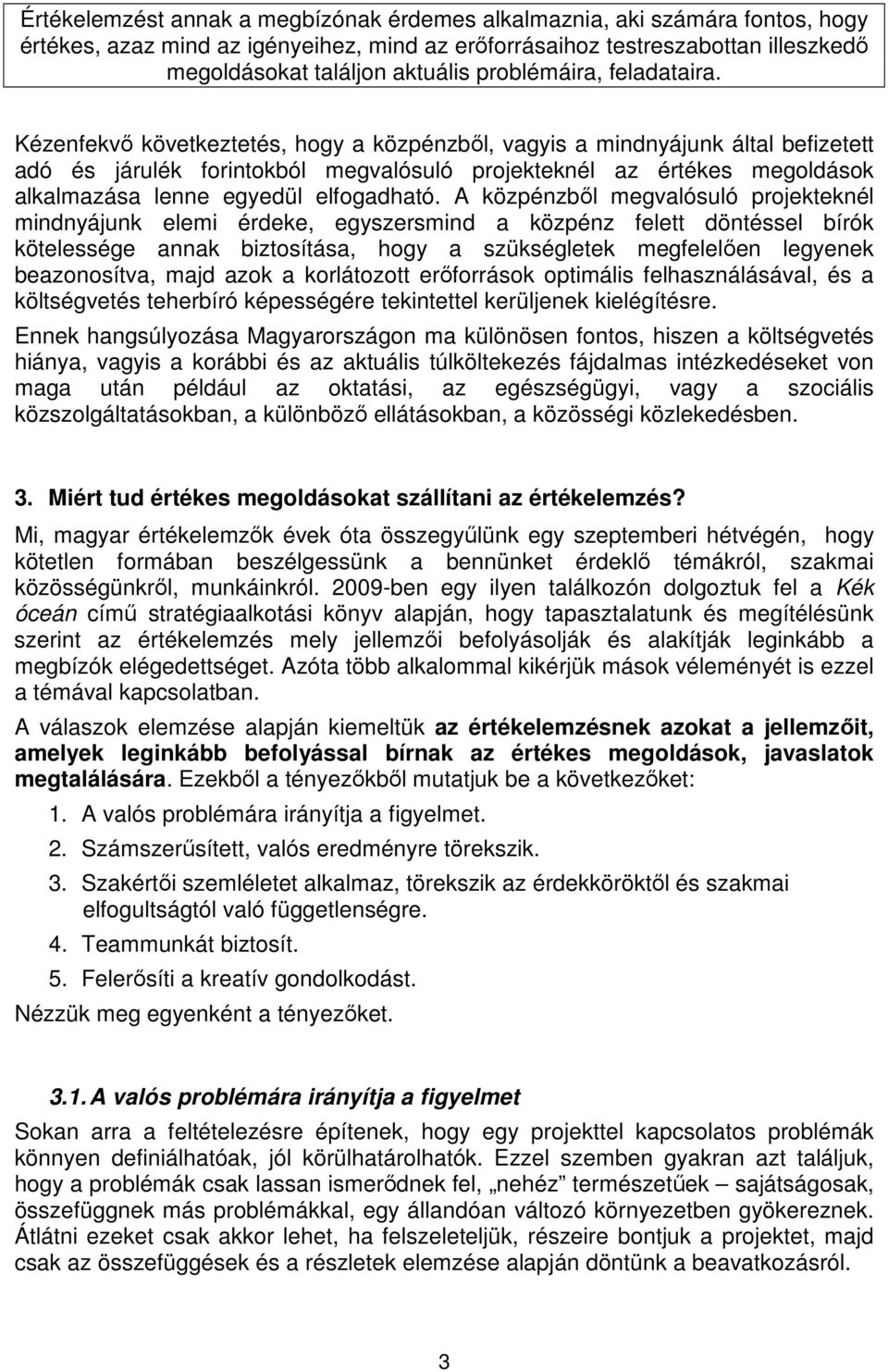 Kézenfekvő következtetés, hogy a közpénzből, vagyis a mindnyájunk által befizetett adó és járulék forintokból megvalósuló projekteknél az értékes megoldások alkalmazása lenne egyedül elfogadható.