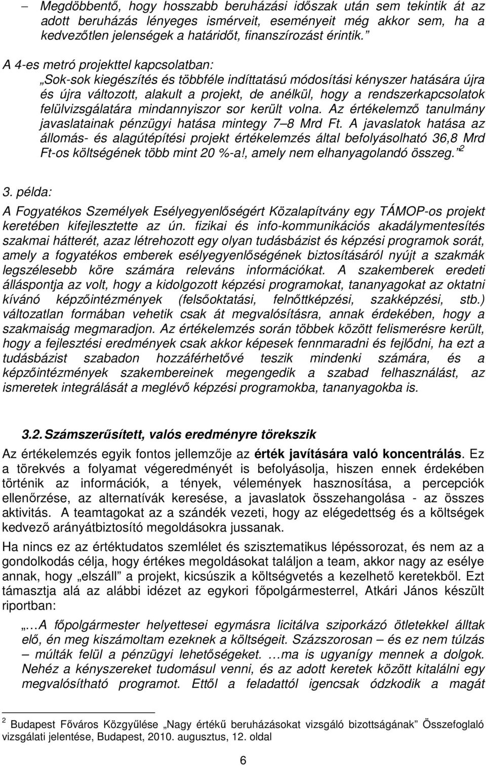 felülvizsgálatára mindannyiszor sor került volna. Az értékelemző tanulmány javaslatainak pénzügyi hatása mintegy 7 8 Mrd Ft.