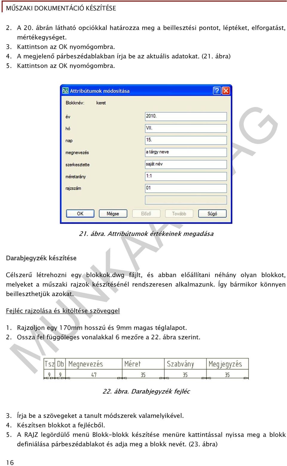 dwg fájlt, és abban előállítani néhány olyan blokkot, melyeket a műszaki rajzok készítésénél rendszeresen alkalmazunk. Így bármikor könnyen beilleszthetjük azokat.