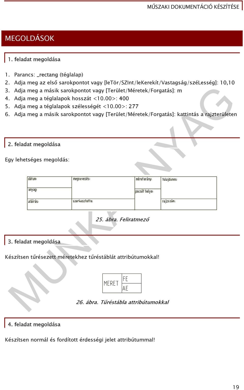 Adja meg a másik sarokpontot vagy [Terület/Méretek/Forgatás]: kattintás a rajzterületen 2. feladat megoldása Egy lehetséges megoldás: 3. feladat megoldása 25. ábra.