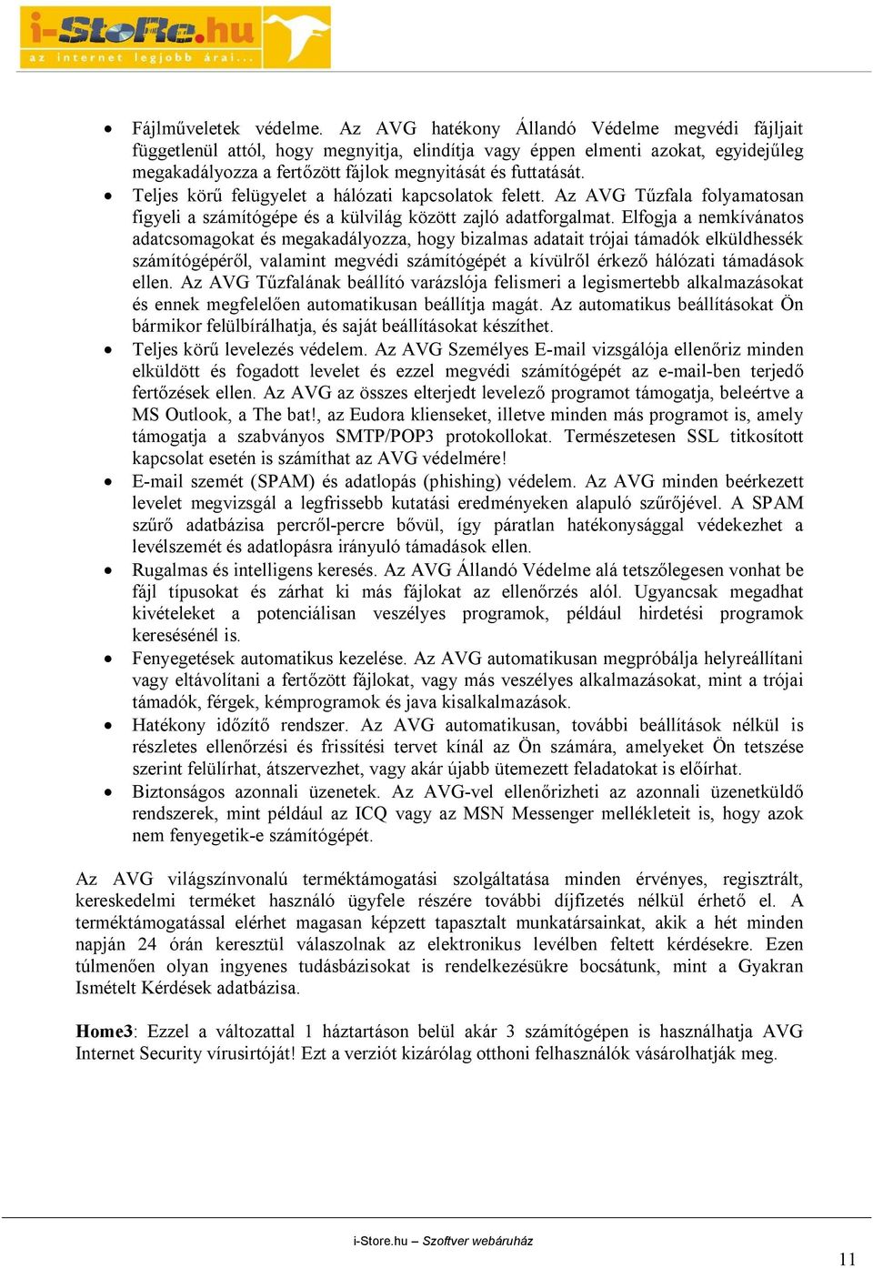 Teljes körű felügyelet a hálózati kapcsolatok felett. Az AVG Tűzfala folyamatosan figyeli a számítógépe és a külvilág között zajló adatforgalmat.