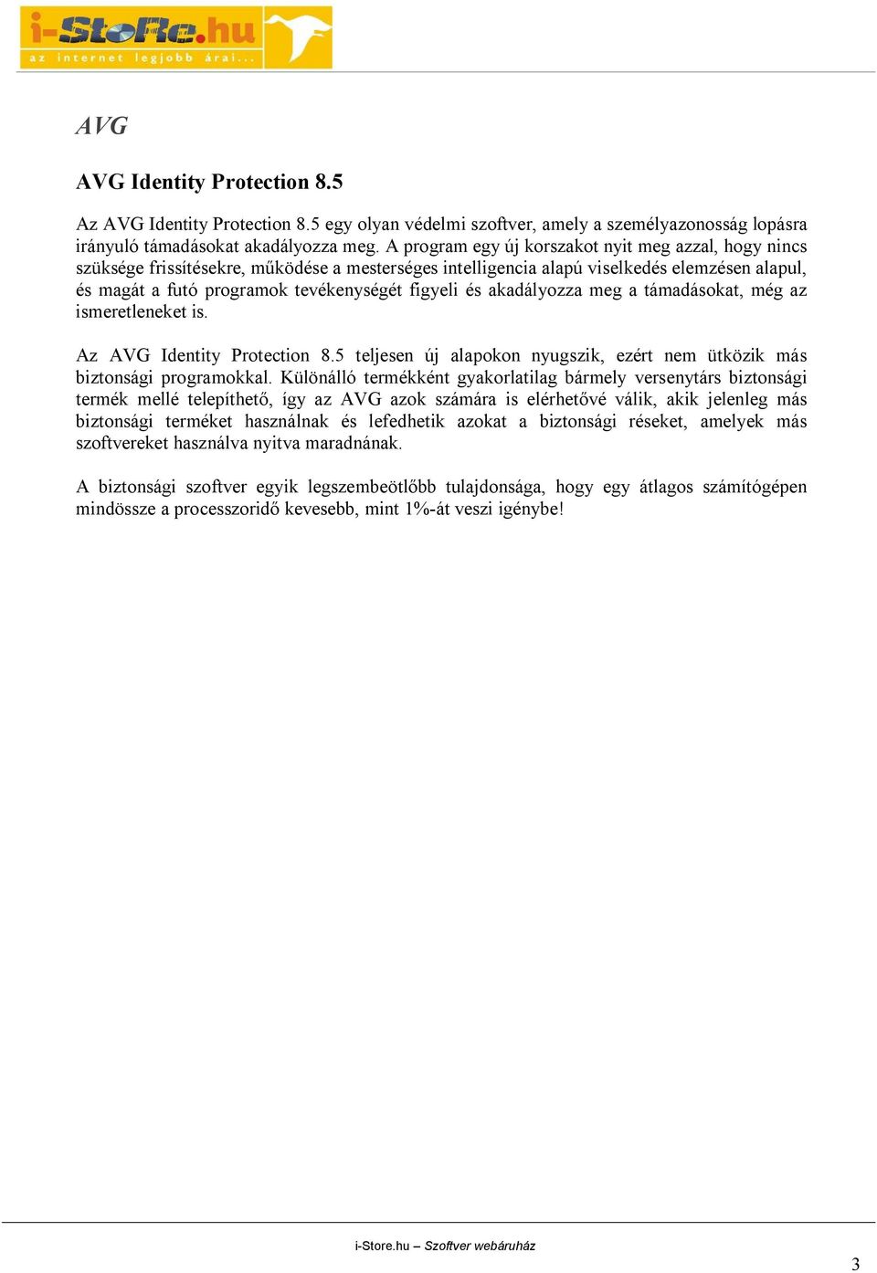 és akadályozza meg a támadásokat, még az ismeretleneket is. Az AVG Identity Protection 8.5 teljesen új alapokon nyugszik, ezért nem ütközik más biztonsági programokkal.