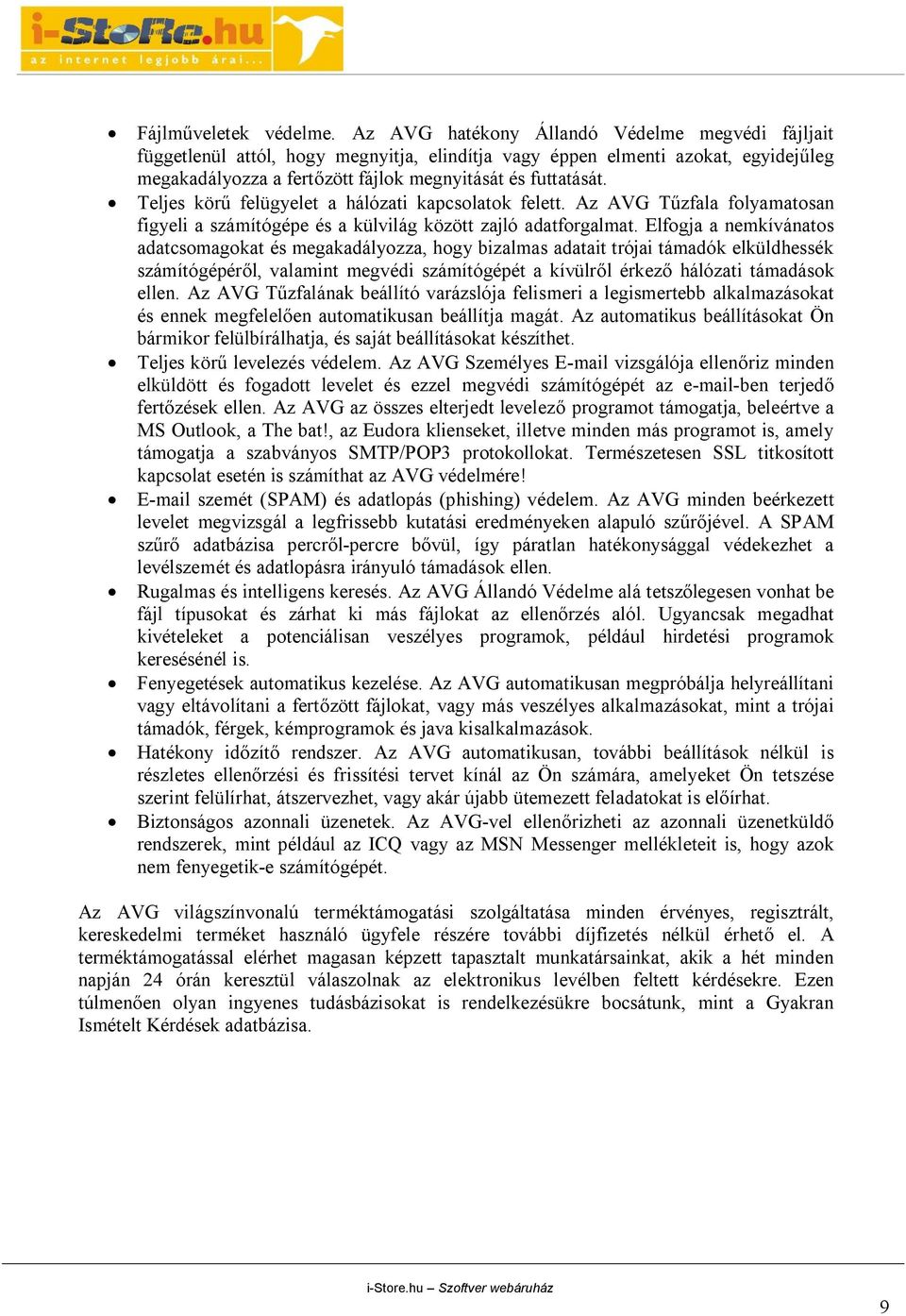 Teljes körű felügyelet a hálózati kapcsolatok felett. Az AVG Tűzfala folyamatosan figyeli a számítógépe és a külvilág között zajló adatforgalmat.