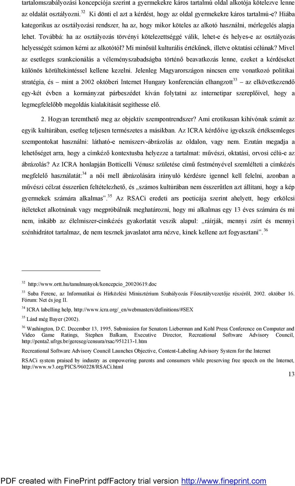 Továbbá: ha az osztályozás törvényi kötelezettséggé válik, lehet-e és helyes-e az osztályozás helyességét számon kérni az alkotótól? Mi minősül kulturális értékűnek, illetve oktatási célúnak?