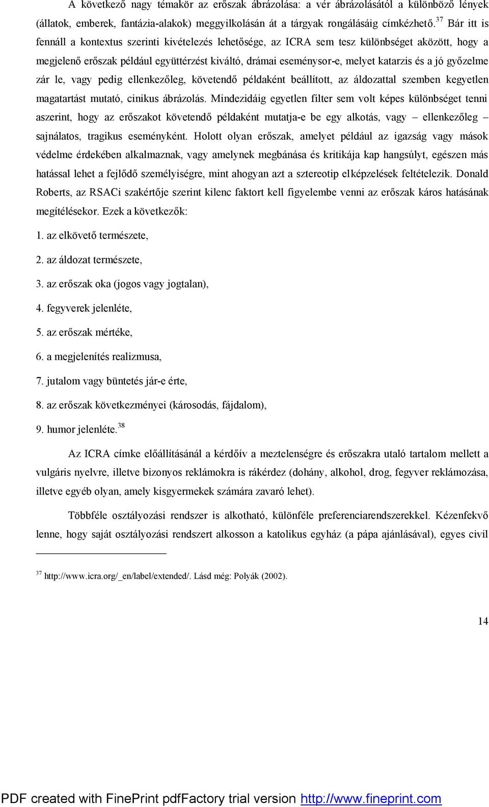 a jó győzelme zár le, vagy pedig ellenkezőleg, követendő példaként beállított, az áldozattal szemben kegyetlen magatartást mutató, cinikus ábrázolás.