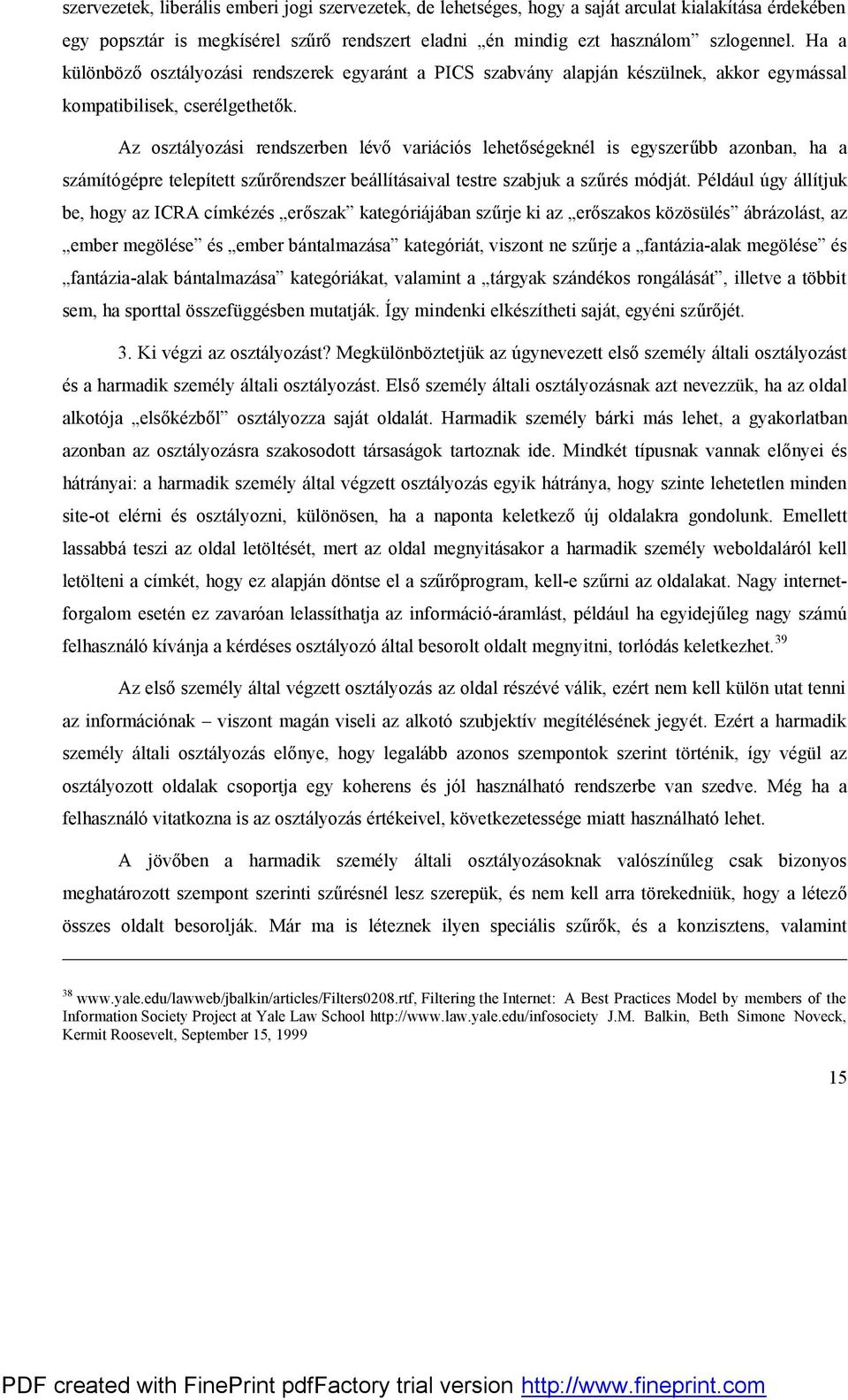 Az osztályozási rendszerben lévő variációs lehetőségeknél is egyszerűbb azonban, ha a számítógépre telepített szűrőrendszer beállításaival testre szabjuk a szűrés módját.