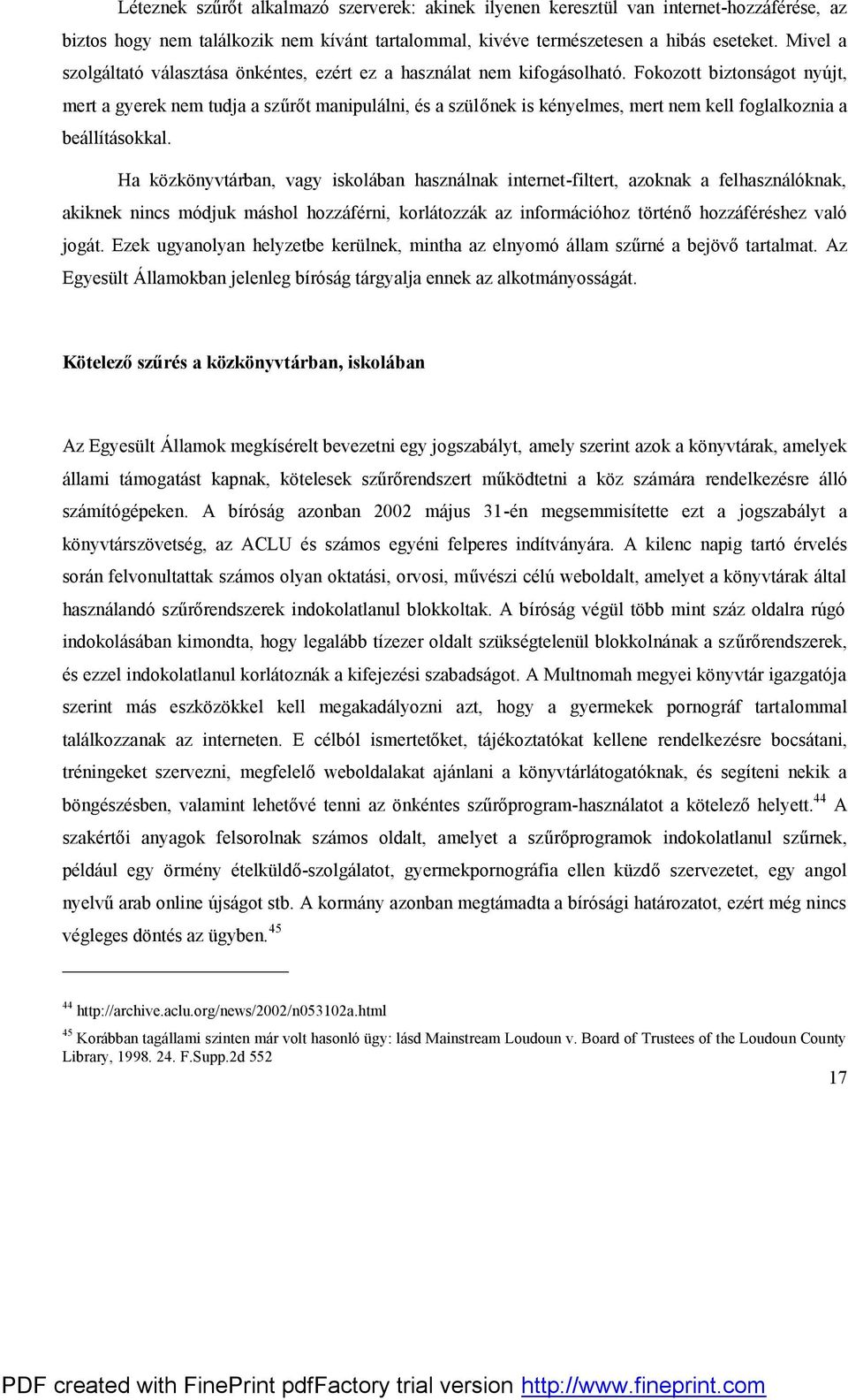 Fokozott biztonságot nyújt, mert a gyerek nem tudja a szűrőt manipulálni, és a szülőnek is kényelmes, mert nem kell foglalkoznia a beállításokkal.