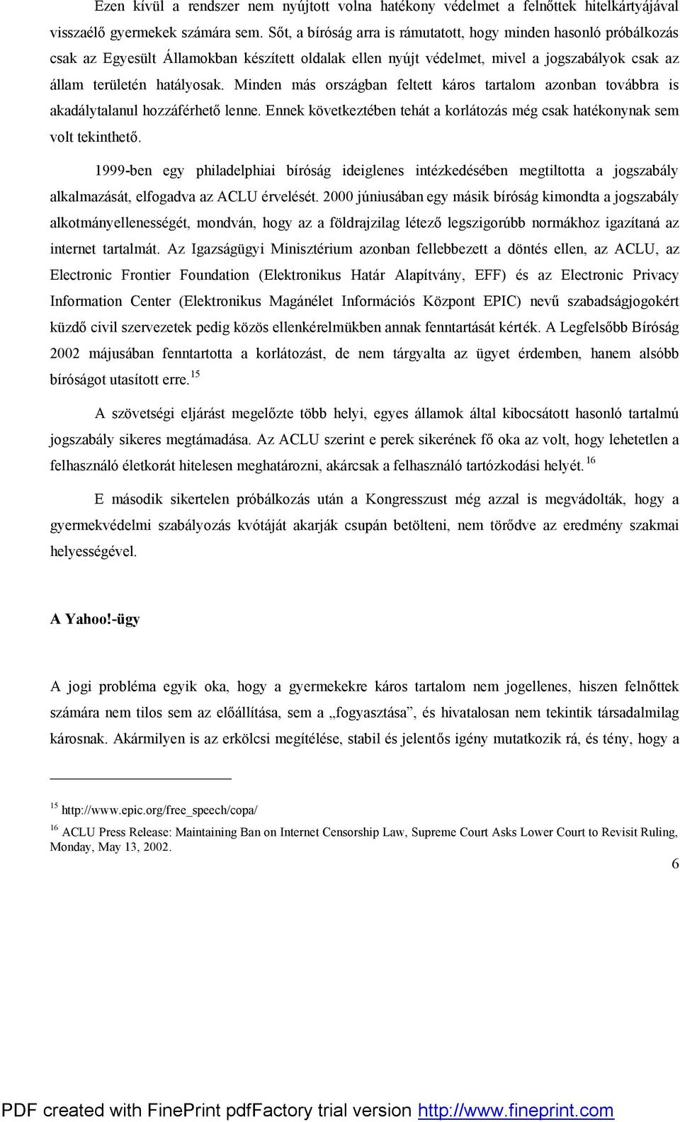 Minden más országban feltett káros tartalom azonban továbbra is akadálytalanul hozzáférhető lenne. Ennek következtében tehát a korlátozás még csak hatékonynak sem volt tekinthető.