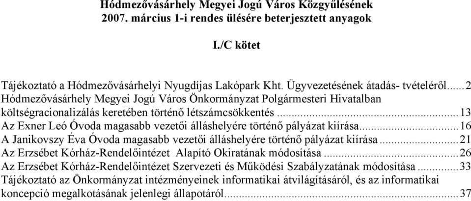 ..13 Az Exner Leó Óvoda magasabb vezetői álláshelyére történő pályázat kiírása...16 A Janikovszy Éva Óvoda magasabb vezetői álláshelyére történő pályázat kiírása.