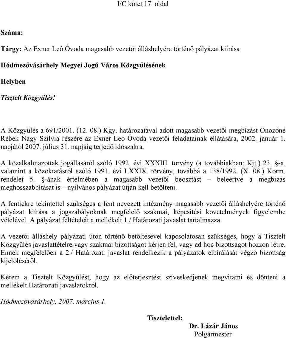 napjától 2007. július 31. napjáig terjedő időszakra. A közalkalmazottak jogállásáról szóló 1992. évi XXXIII. törvény (a továbbiakban: Kjt.) 23. -a, valamint a közoktatásról szóló 1993. évi LXXIX.