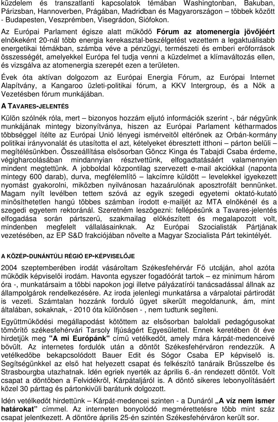 természeti és emberi erőforrások összességét, amelyekkel Európa fel tudja venni a küzdelmet a klímaváltozás ellen, és vizsgálva az atomenergia szerepét ezen a területen.