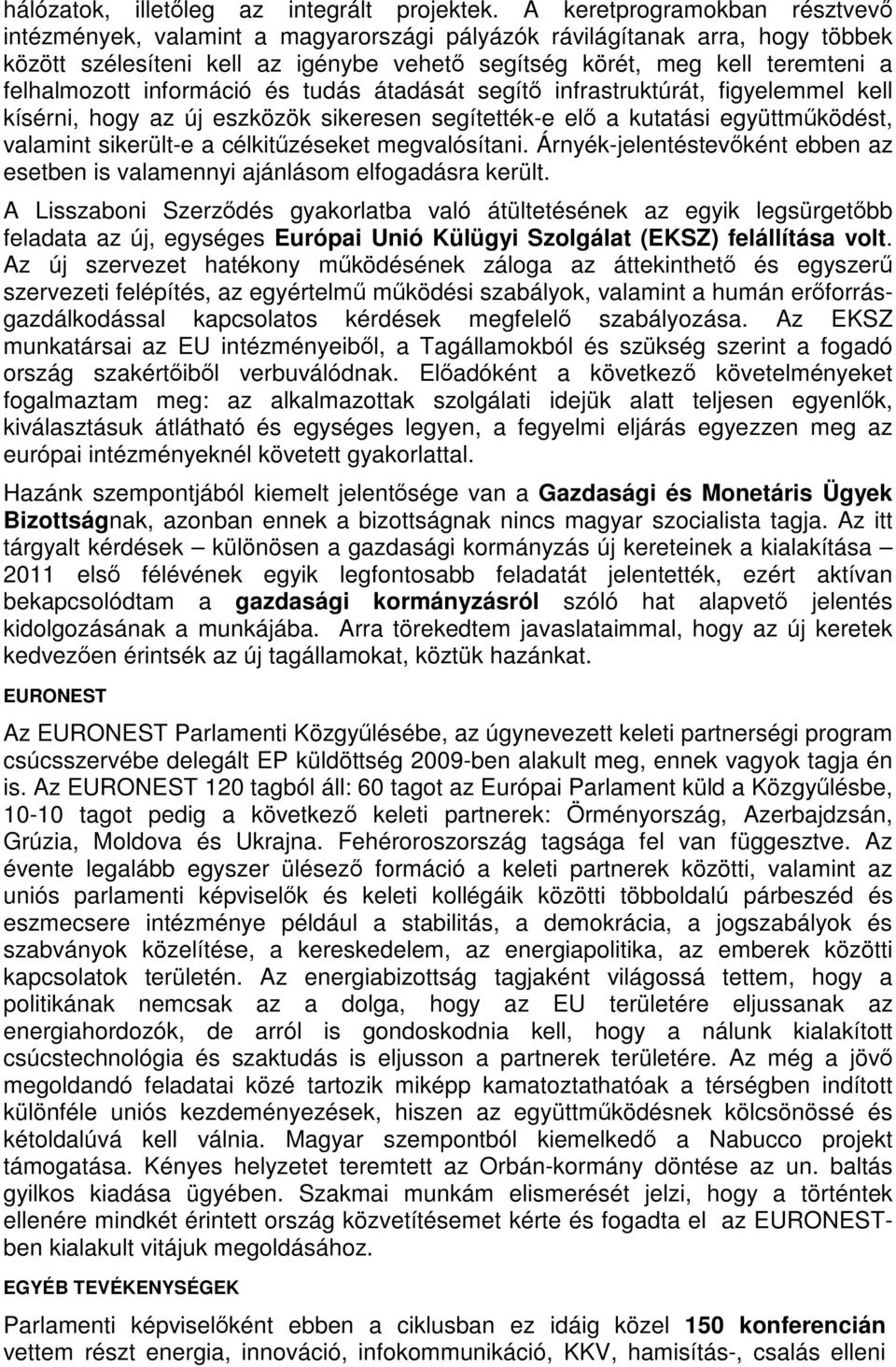 felhalmozott információ és tudás átadását segítő infrastruktúrát, figyelemmel kell kísérni, hogy az új eszközök sikeresen segítették-e elő a kutatási együttműködést, valamint sikerült-e a