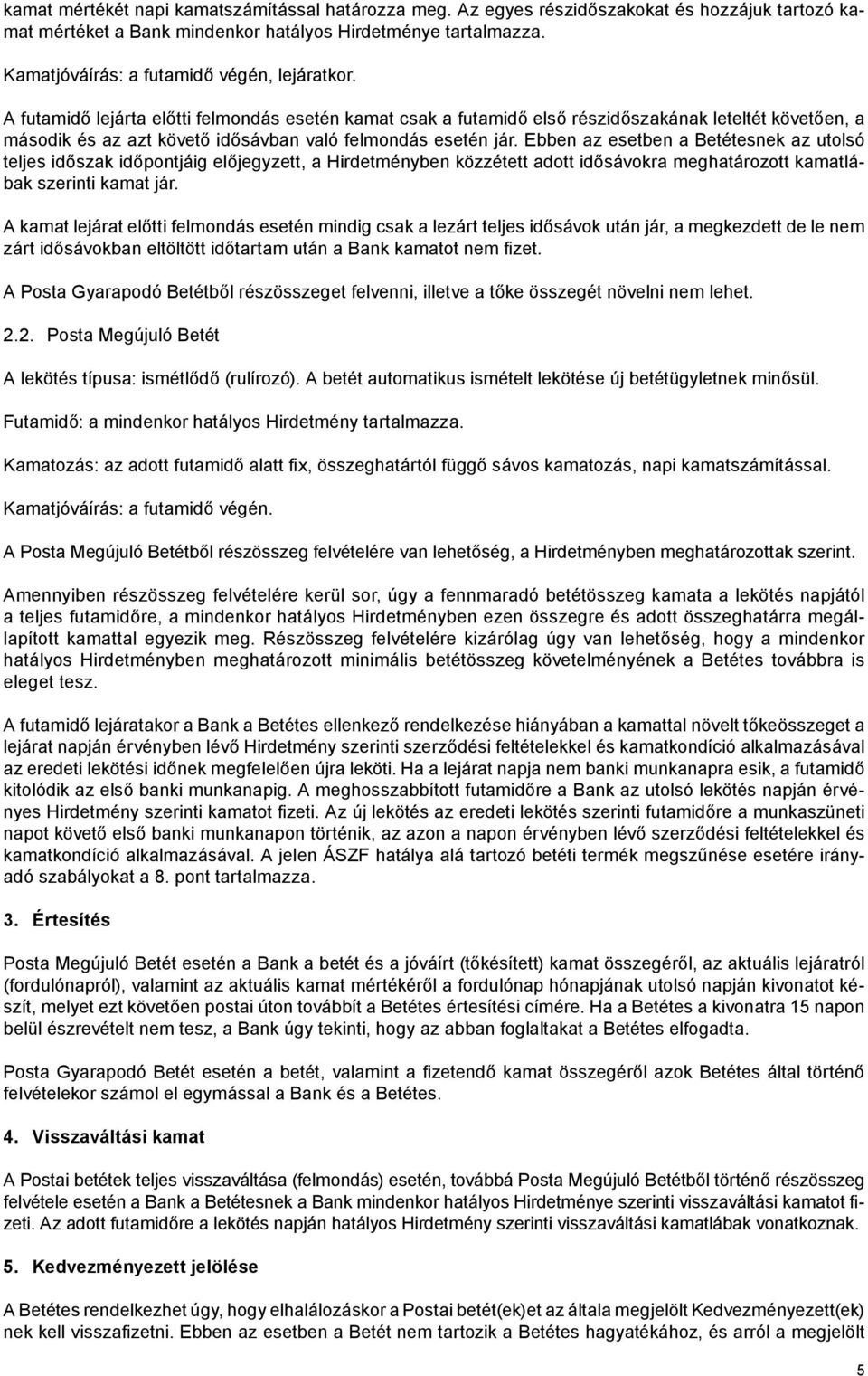 A futamidő lejárta előtti felmondás esetén kamat csak a futamidő első részidőszakának leteltét követően, a második és az azt követő idősávban való felmondás esetén jár.