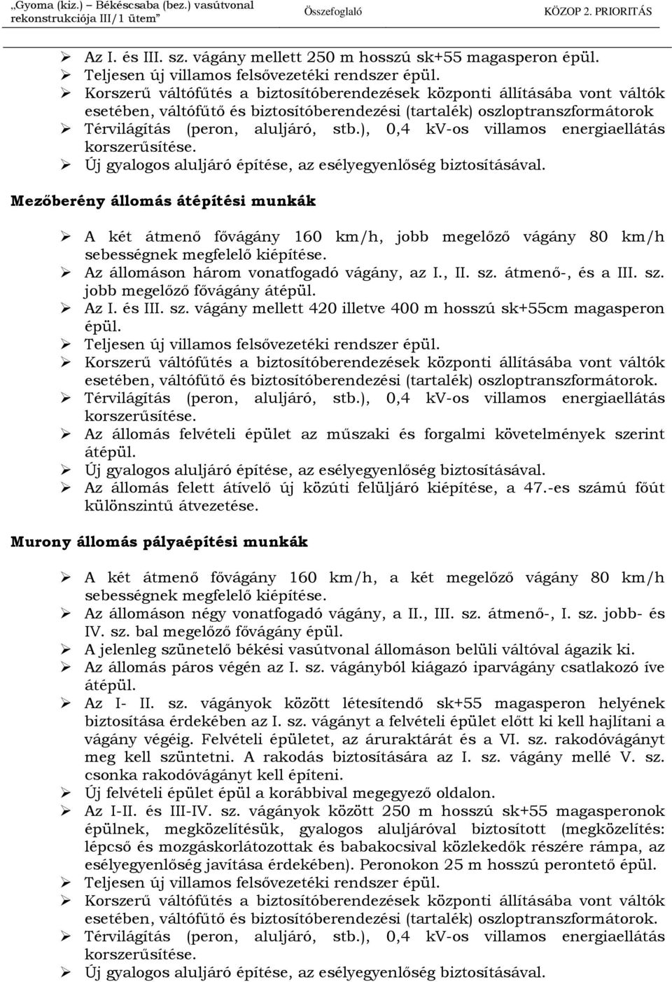 Korszerő váltófőtés a biztosítóberendezések központi állításába vont váltók esetében, váltófőtı és biztosítóberendezési (tartalék) oszloptranszformátorok Térvilágítás (peron, aluljáró, stb.