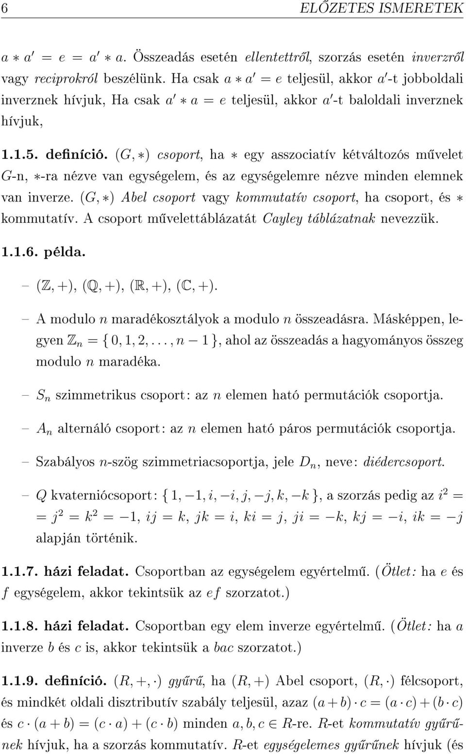 (G, ) csoport, ha egy asszociatív kétváltozós m velet G-n, -ra nézve van egységelem, és az egységelemre nézve minden elemnek van inverze.