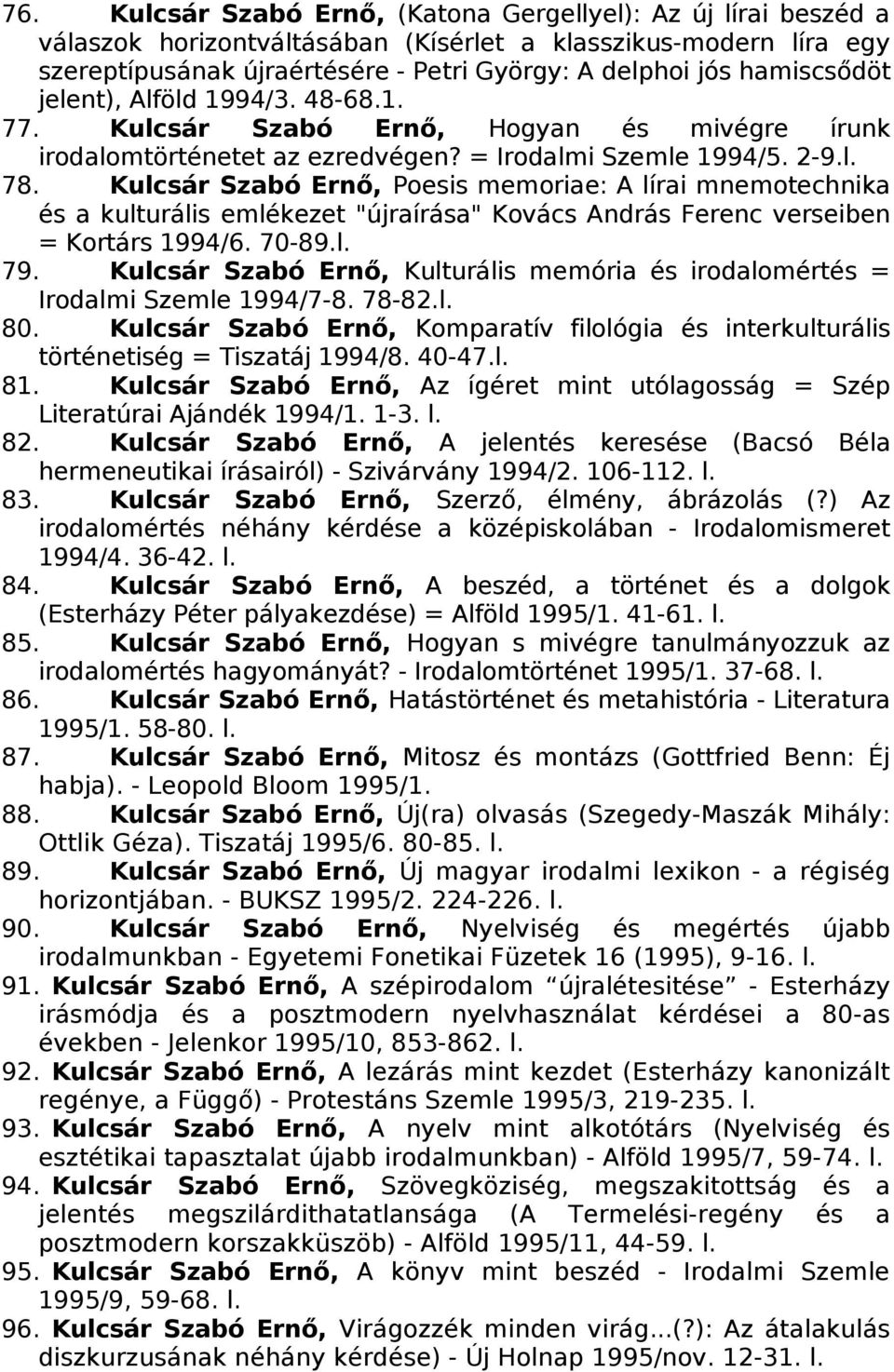 Kulcsár Szabó Ernő, Poesis memoriae: A lírai mnemotechnika és a kulturális emlékezet "újraírása" Kovács András Ferenc verseiben = Kortárs 1994/6. 70-89.l. 79.