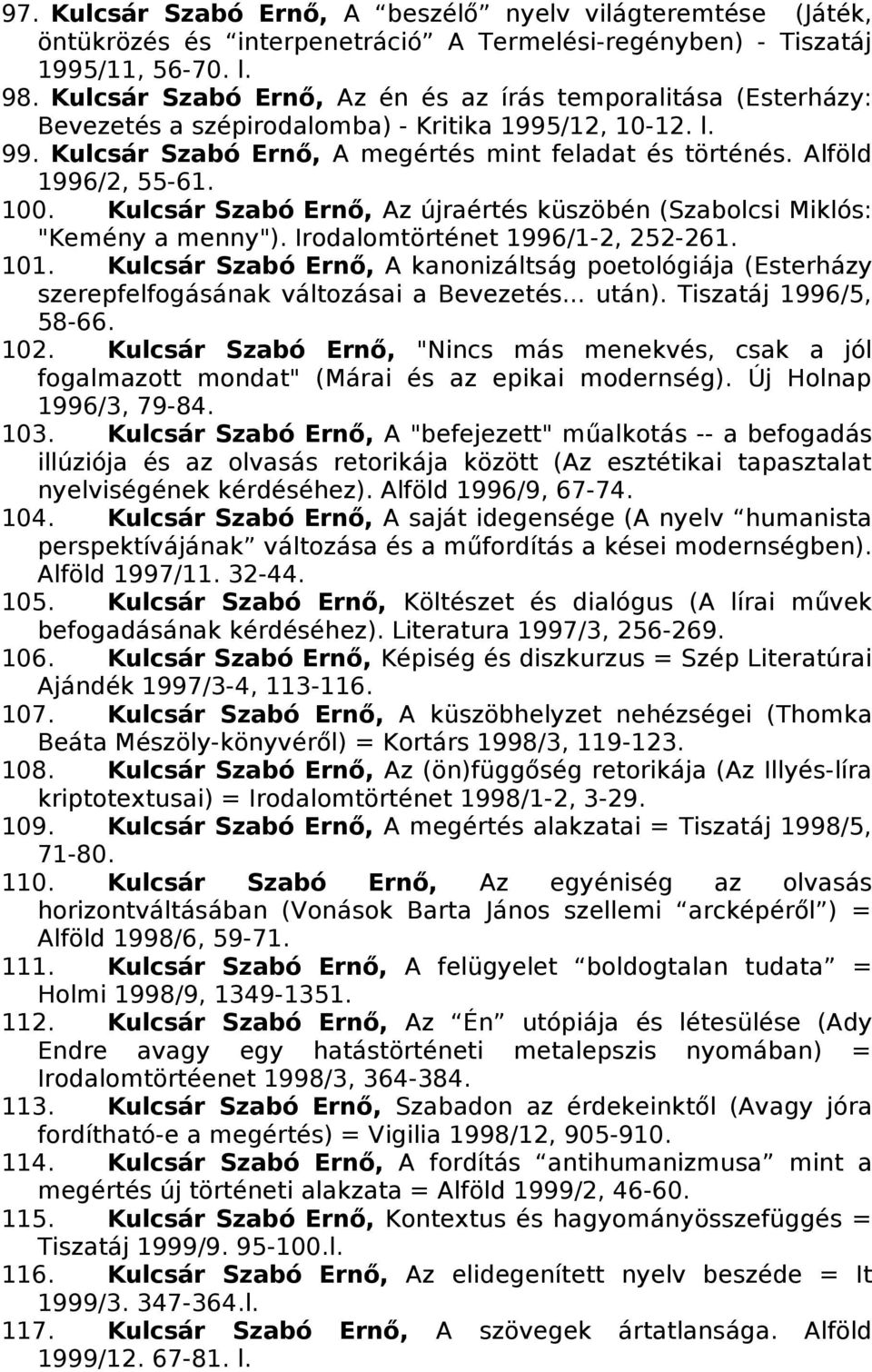 Alföld 1996/2, 55-61. 100. Kulcsár Szabó Ernő, Az újraértés küszöbén (Szabolcsi Miklós: "Kemény a menny"). Irodalomtörténet 1996/1-2, 252-261. 101.