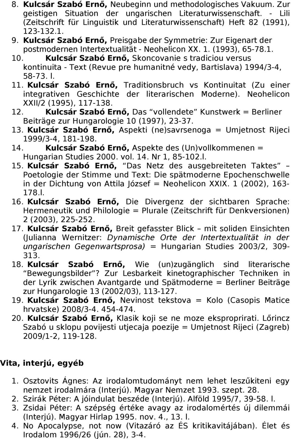 1. (1993), 65-78.1. 10. Kulcsár Szabó Ernő, Skoncovanie s tradiciou versus kontinuita - Text (Revue pre humanitné vedy, Bartislava) 1994/3-4, 58-73. l. 11.