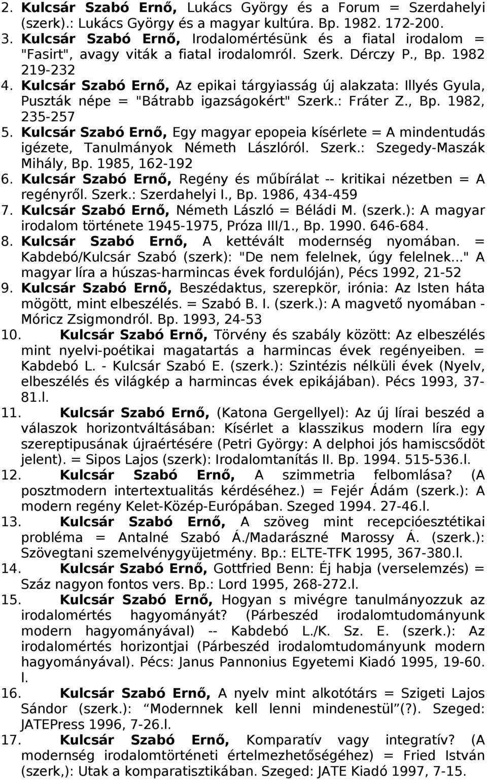 Kulcsár Szabó Ernő, Az epikai tárgyiasság új alakzata: Illyés Gyula, Puszták népe = "Bátrabb igazságokért" Szerk.: Fráter Z., Bp. 1982, 235-257 5.