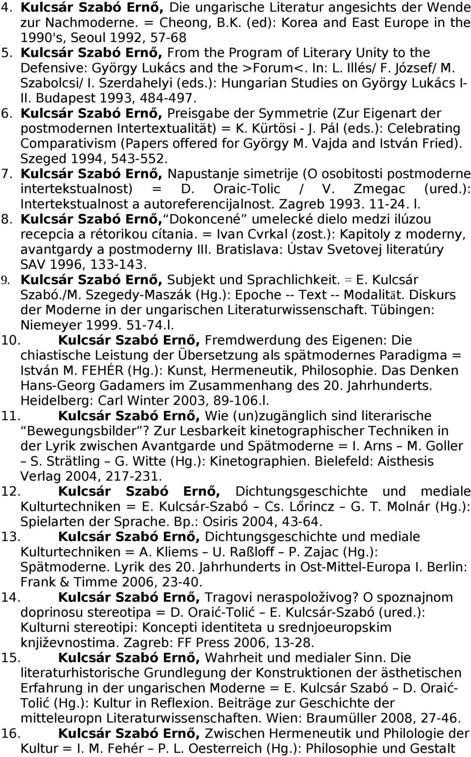 ): Hungarian Studies on György Lukács I- II. Budapest 1993, 484-497. 6. Kulcsár Szabó Ernő, Preisgabe der Symmetrie (Zur Eigenart der postmodernen Intertextualität) = K. Kürtösi - J. Pál (eds.