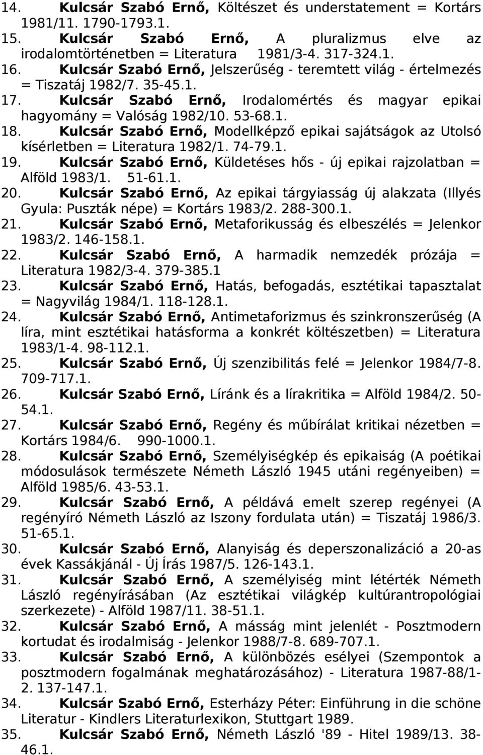 Kulcsár Szabó Ernő, Modellképző epikai sajátságok az Utolsó kísérletben = Literatura 1982/1. 74-79.1. 19. Kulcsár Szabó Ernő, Küldetéses hős - új epikai rajzolatban = Alföld 1983/1. 51-61.1. 20.