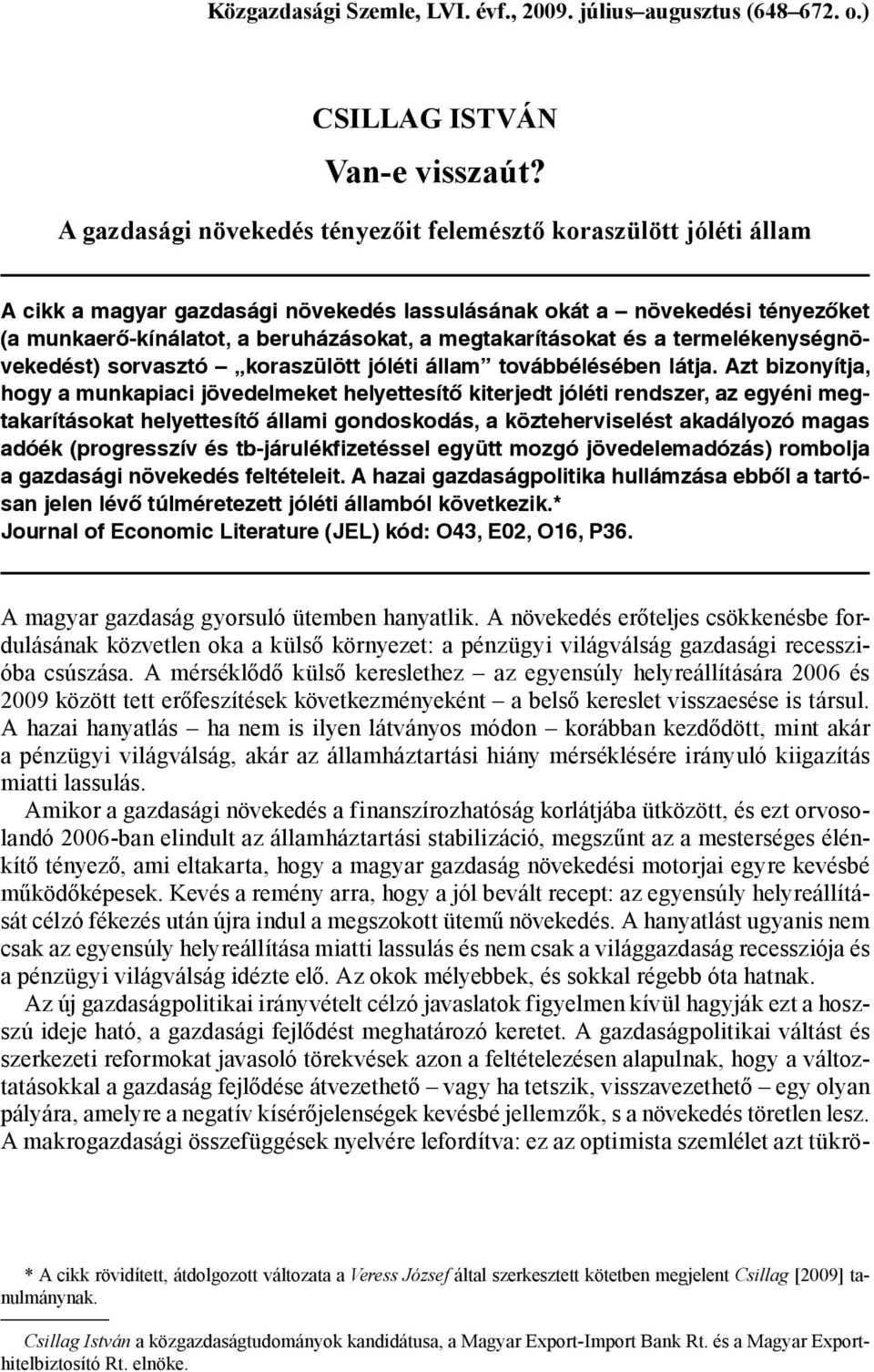 megtakarításokat és a termelékenységnö vekedést) sorvasztó koraszülött jóléti állam továbbélésében látja.