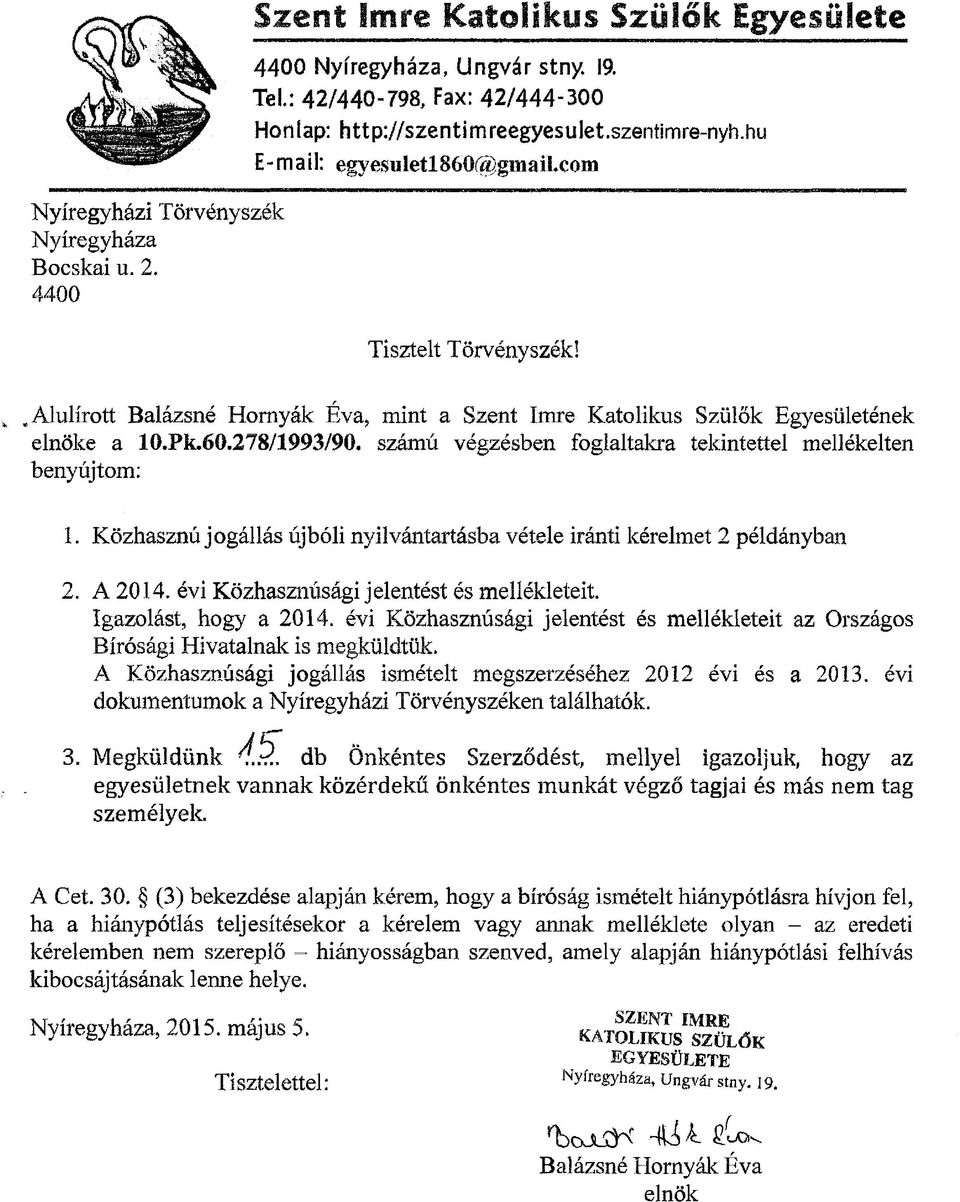 számú végzésben foglaltakra tekintettel mellékelten benyújtom: 1. Közhasznú jogállás újbóli nyilvántartásba vétele iránti kérelmet 2 példányban 2. A 2014. évi Közhasznúsági jelentést és mellékleteit.