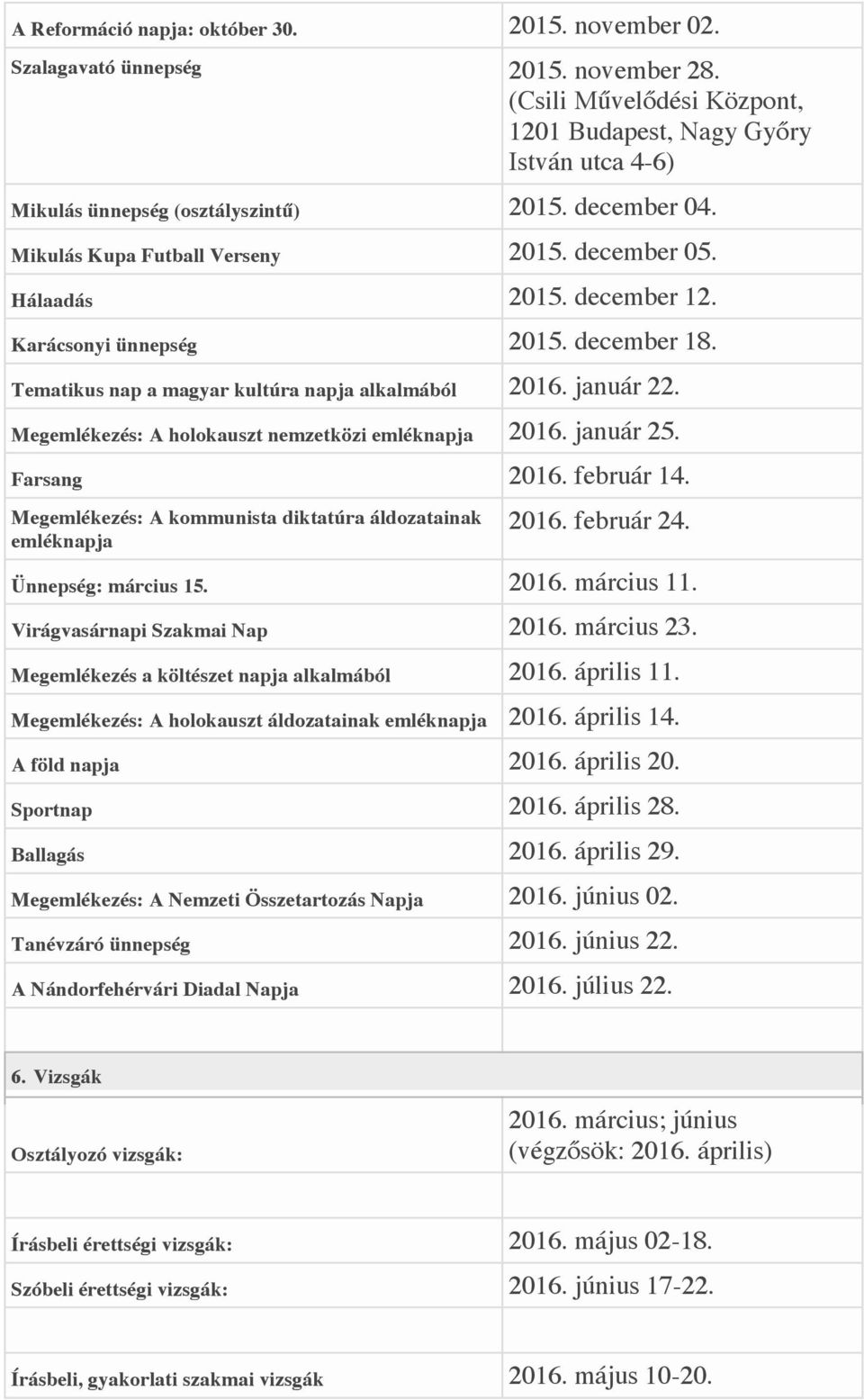 Megemlékezés: A holokauszt nemzetközi emléknapja 2016. január 25. Farsang 2016. február 14. Megemlékezés: A kommunista diktatúra áldozatainak emléknapja 2016. február 24. Ünnepség: március 15. 2016. március 11.