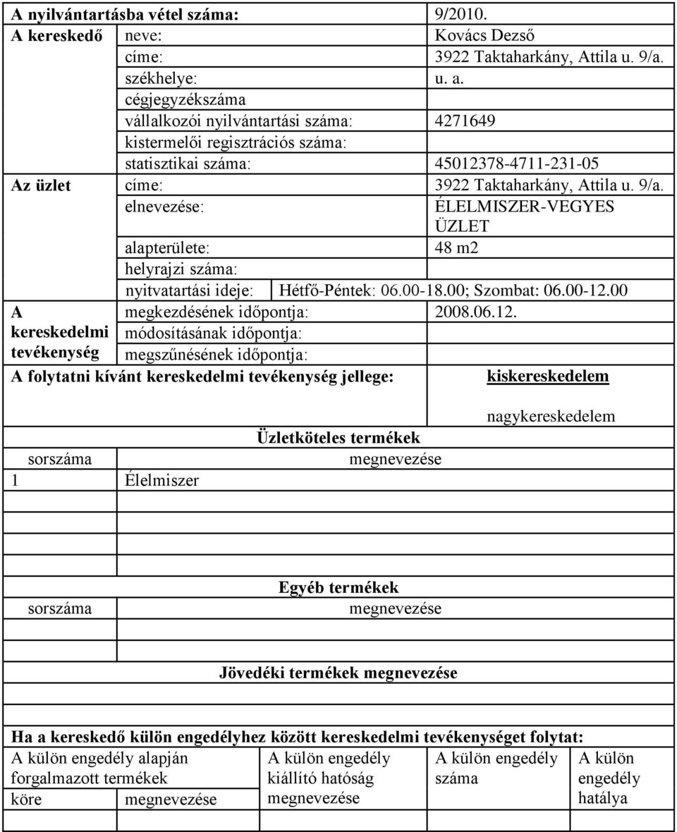 címe: 3922 Taktaharkány, ttila u. 9/a. ÉLELMISZER-VEGYES ÜZLET 48 m2 helyrajzi : nyitvatartási ideje: Hétfő-Péntek: 06.