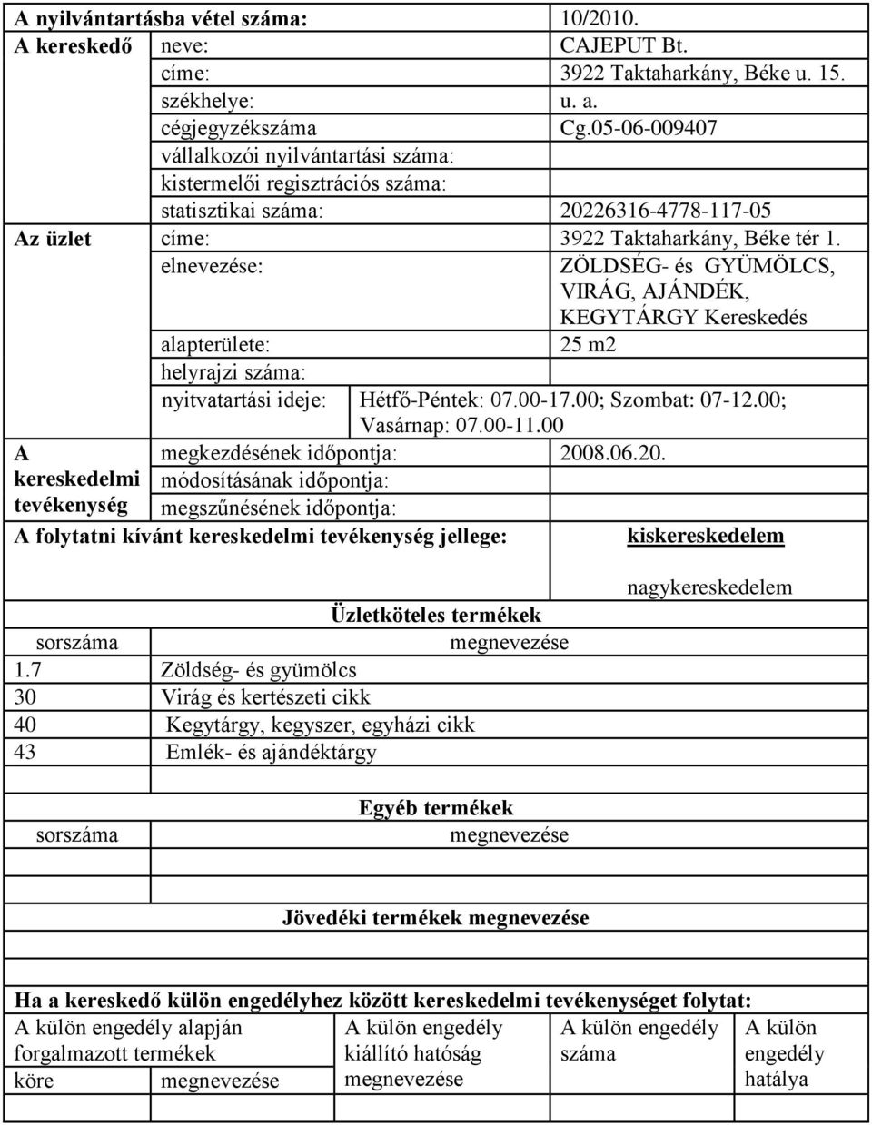 ZÖLDSÉG- és GYÜMÖLCS, VIRÁG, JÁNDÉK, KEGYTÁRGY Kereskedés 25 m2 helyrajzi : nyitvatartási ideje: Hétfő-Péntek: 07.00-17.00; Szombat: 07-12.00; Vasárnap: 07.00-11.