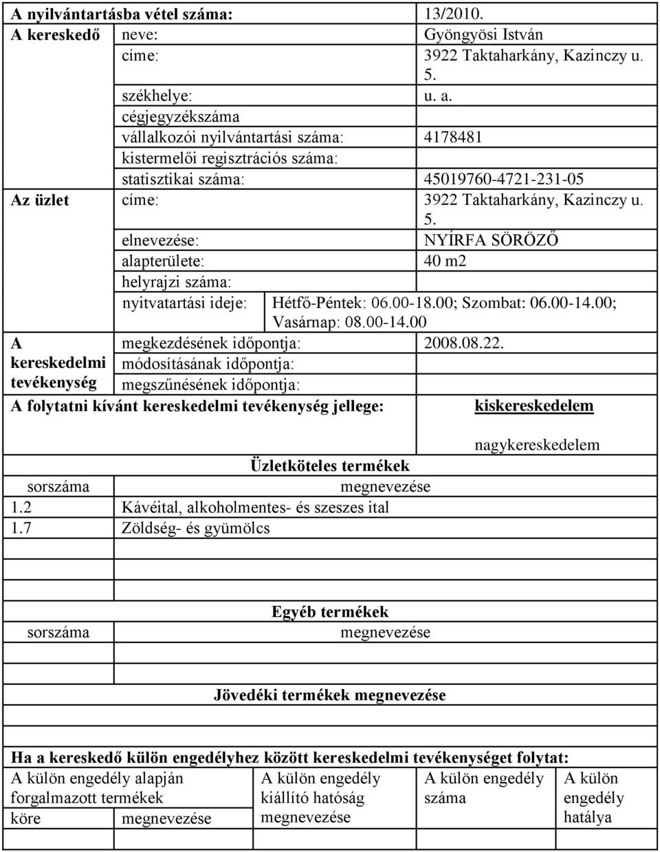 Taktaharkány, Kazinczy u. 5. NYÍRF SÖRÖZŐ 40 m2 helyrajzi : nyitvatartási ideje: Hétfő-Péntek: 06.00-18.00; Szombat: 06.00-14.00; Vasárnap: 08.