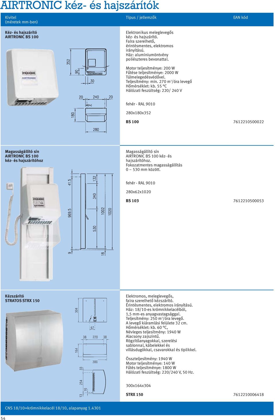 55 C Hálózati feszültség: 220/ 240 V fehér - RAL 9010 280x180x352 BS 100 7612210500022 Magasságállító sín AIRTRONIC BS 100 kéz- és hajszárítóhoz Magasságállító sín AIRTRONIC BS 100 kéz- és