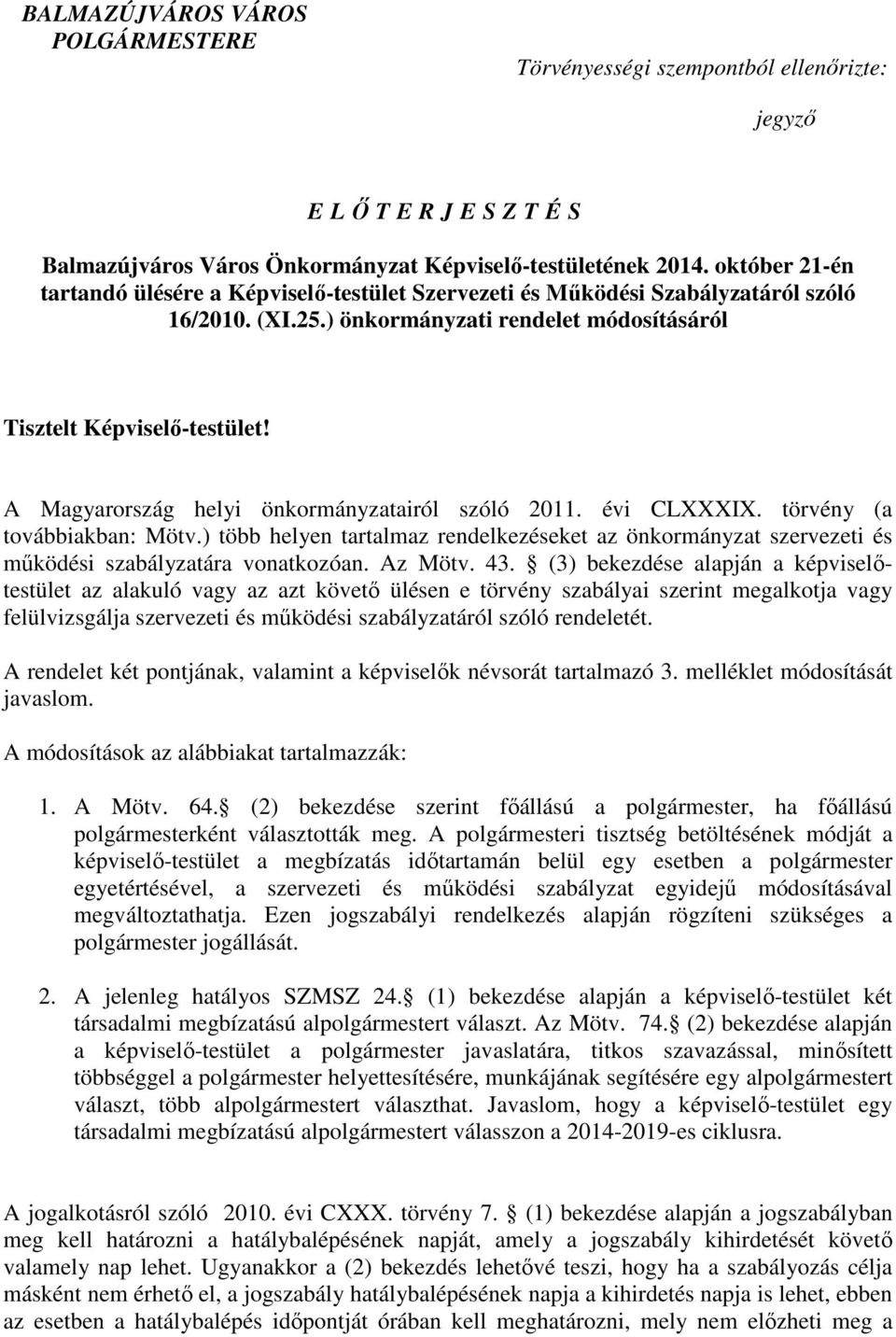 A Magyarország helyi önkormányzatairól szóló 2011. évi CLXXXIX. törvény (a továbbiakban: Mötv.) több helyen tartalmaz rendelkezéseket az önkormányzat szervezeti és mőködési szabályzatára vonatkozóan.