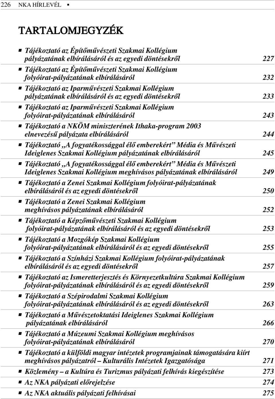 folyóirat-pályázatának elbírálásáról 243 Tájékoztató a NKÖM miniszterének Ithaka-program 2003 elnevezésû pályázata elbírálásáról 244 Tájékoztató,,A fogyatékossággal élõ emberekért Média és Mûvészeti