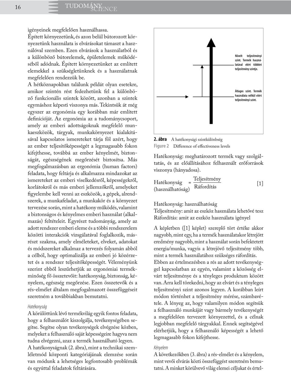 A hétköznapokban találunk példát olyan esetekre, amikor szintén rést fedezhetünk fel a különböző funkcionális szintek között, azonban a szintek egymáshoz képesti viszonya más.