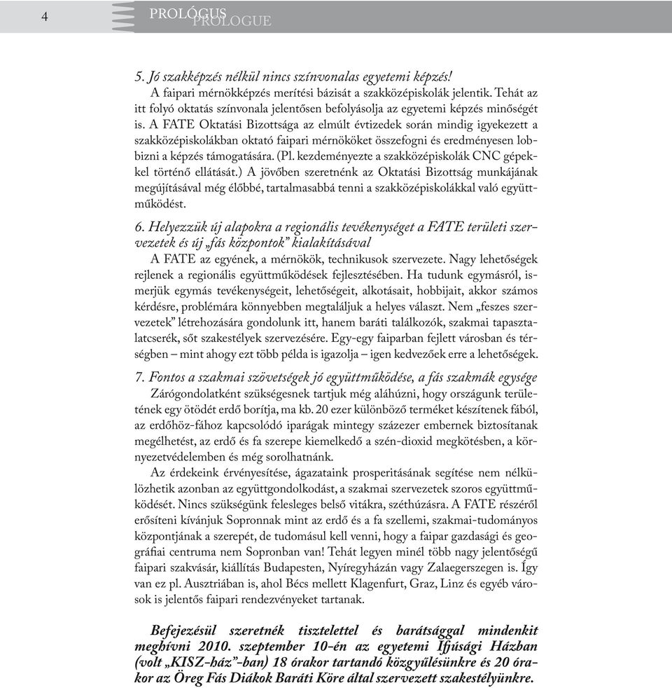 A FATE Oktatási Bizottsága az elmúlt évtizedek során mindig igyekezett a szakközépiskolákban oktató faipari mérnököket összefogni és eredményesen lobbizni a képzés támogatására. (Pl.