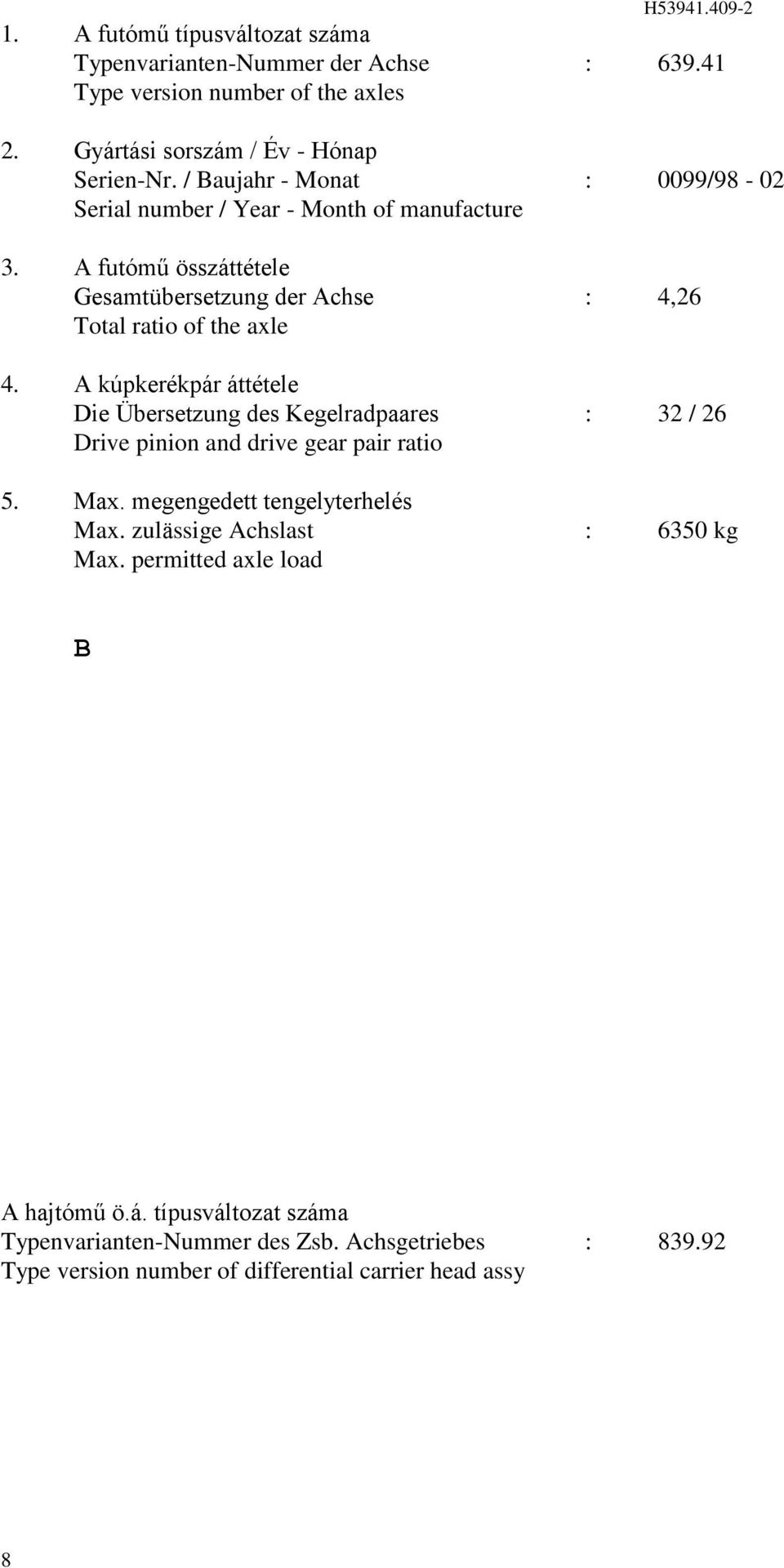 A kúpkerékpár áttétele Die Übersetzung des Kegelradpaares : 3 / 6 Drive pinion and drive gear pair ratio 5. Max. megengedett tengelyterhelés Max.