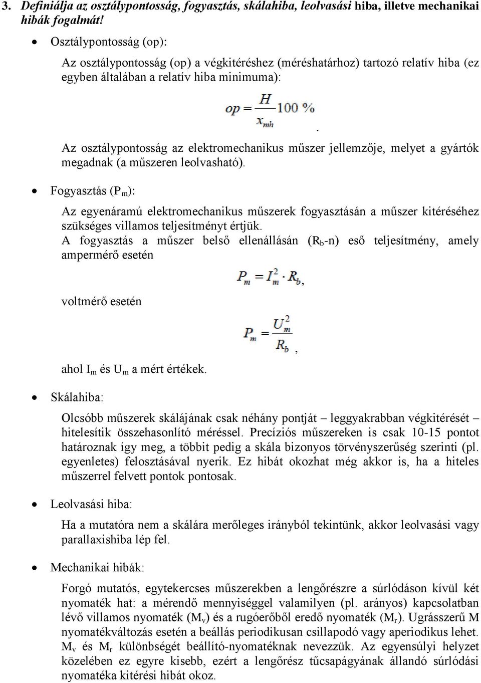 jellemzője melyet a gyártók megadnak (a műszeren leolvasható) Fogyasztás (P m ): Az egyenáramú elektromechanikus műszerek fogyasztásán a műszer kitéréséhez szükséges villamos teljesítményt értjük A