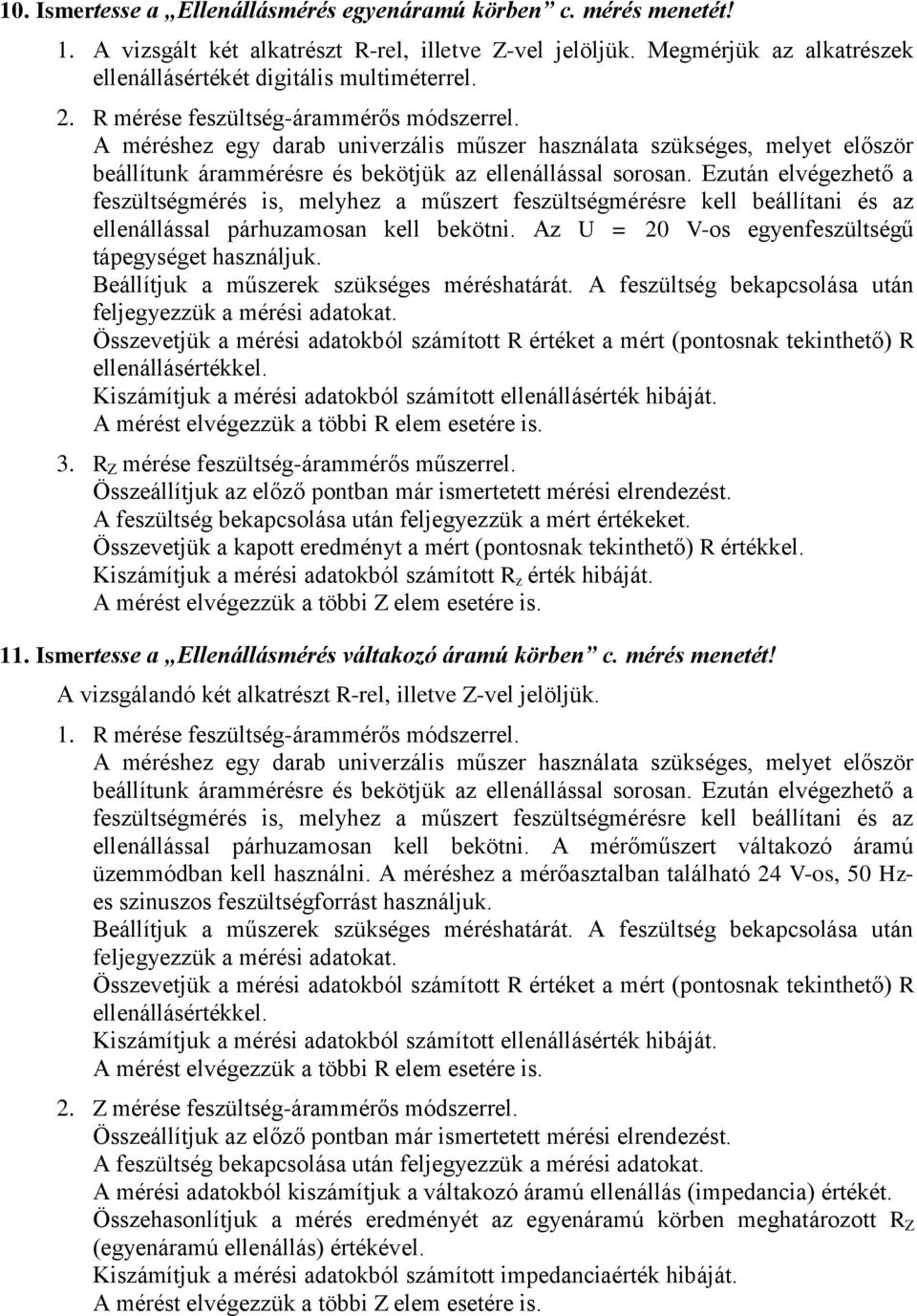 műszer használata szükséges melyet először beállítunk árammérésre és bekötjük az ellenállással sorosan Ezután elvégezhető a feszültségmérés is melyhez a műszert feszültségmérésre kell beállítani és