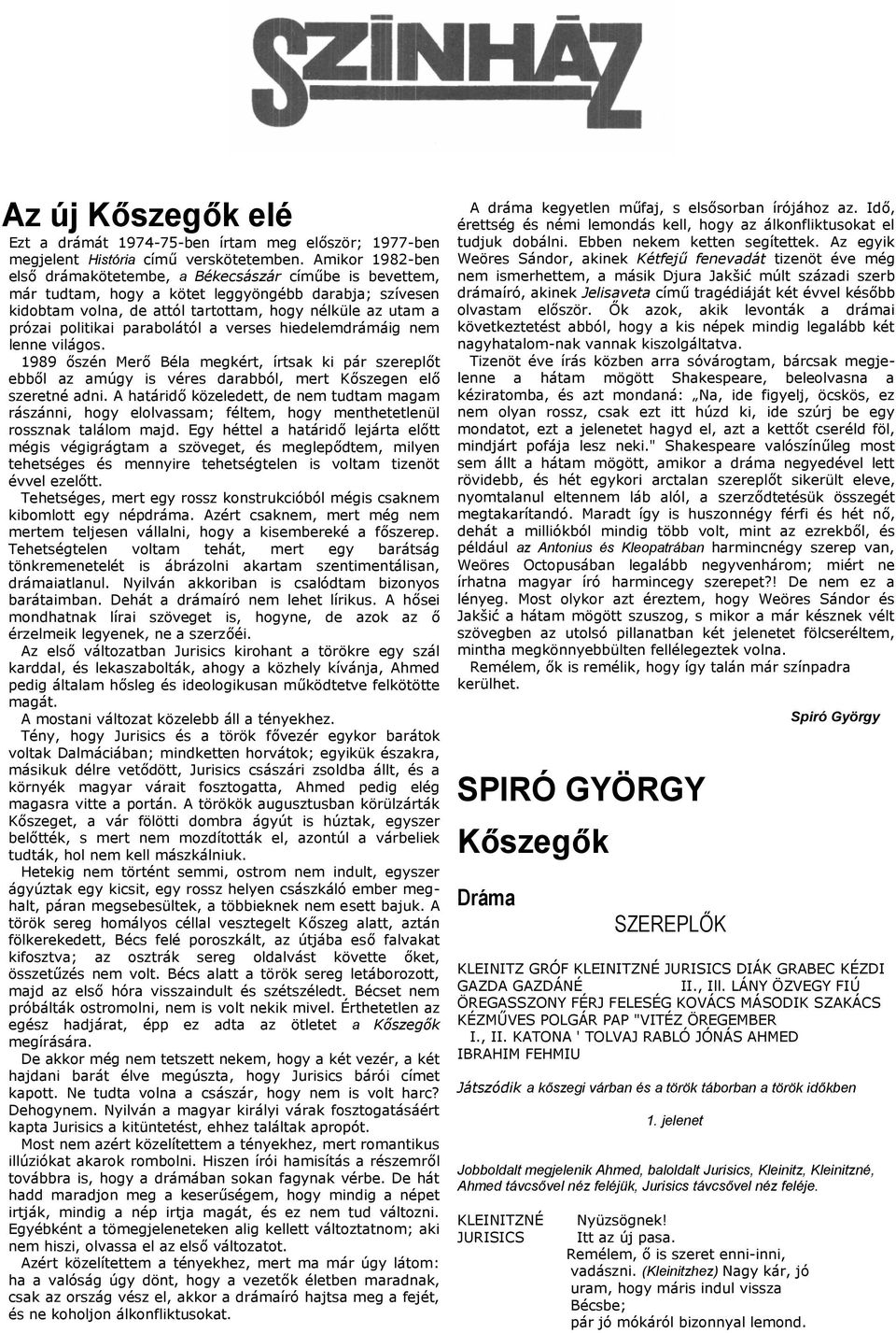 politikai parabolától a verses hiedelemdrámáig nem lenne világos. 1989 őszén Merő Béla megkért, írtsak ki pár szereplőt ebből az amúgy is véres darabból, mert Kőszegen elő szeretné adni.