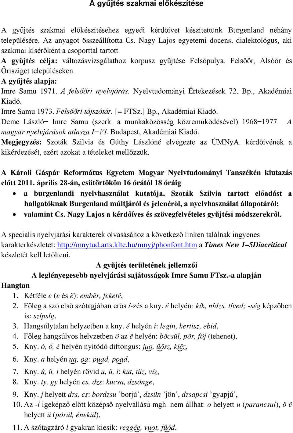 A gyűjtés alapja: Imre Samu 1971. A felsőőri nyelvjárás. Nyelvtudományi Értekezések 72. Bp., Akadémiai Kiadó. Imre Samu 1973. Felsőőri tájszótár. [= FTSz.] Bp., Akadémiai Kiadó. Deme László Imre Samu (szerk.