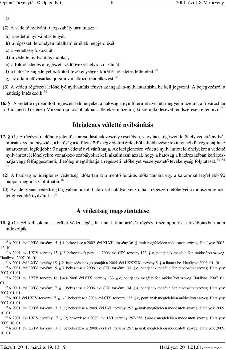 nyilvánítás indokát, e) a földrészlet és a régészeti védőövezet helyrajzi számát, f) a hatóság engedélyéhez kötött tevékenységek körét és részletes feltételeit.