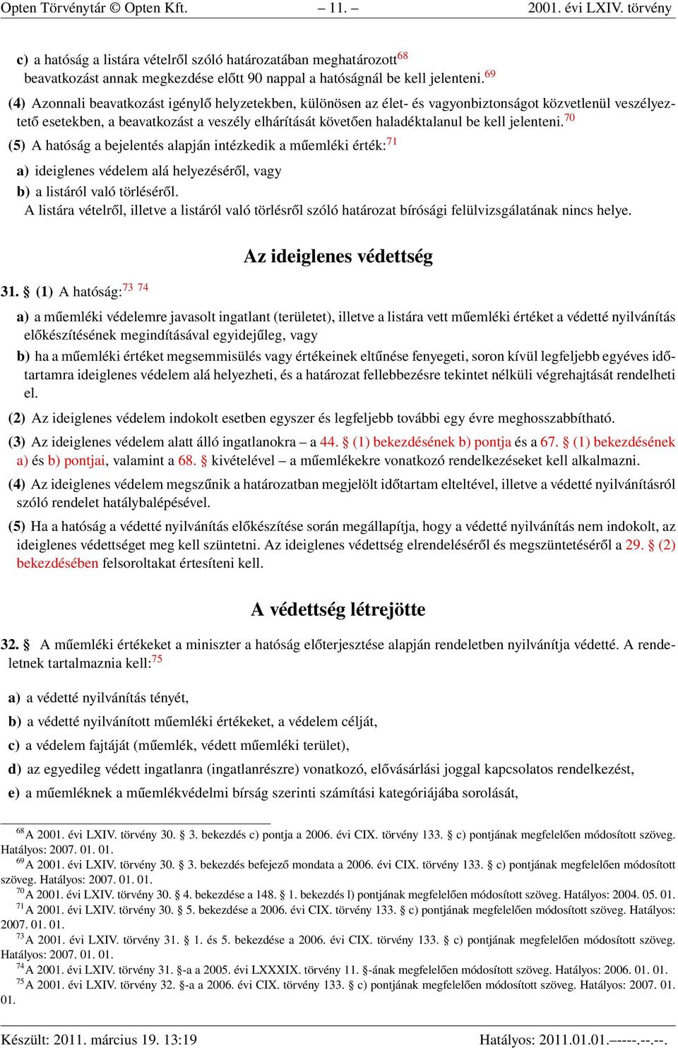 69 (4) Azonnali beavatkozást igénylő helyzetekben, különösen az élet- és vagyonbiztonságot közvetlenül veszélyeztető esetekben, a beavatkozást a veszély elhárítását követően haladéktalanul be kell