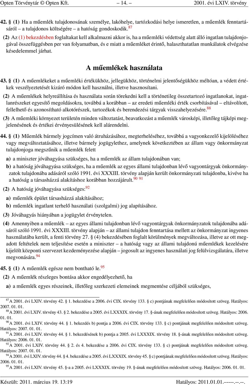 87 (2) Az (1) bekezdésben foglaltakat kell alkalmazni akkor is, ha a műemléki védettség alatt álló ingatlan tulajdonjogával összefüggésben per van folyamatban, és e miatt a műemléket érintő,