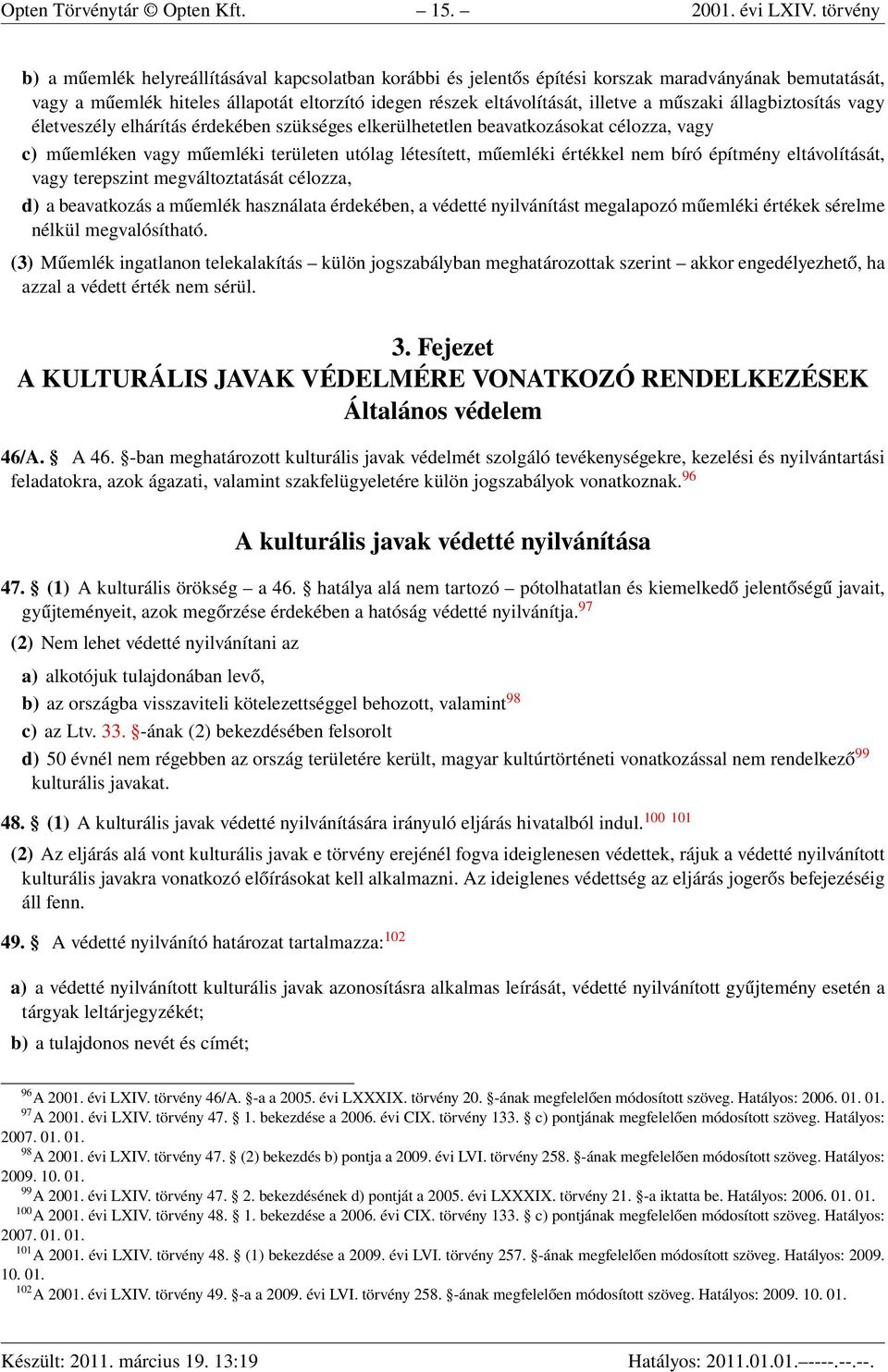 műszaki állagbiztosítás vagy életveszély elhárítás érdekében szükséges elkerülhetetlen beavatkozásokat célozza, vagy c) műemléken vagy műemléki területen utólag létesített, műemléki értékkel nem bíró