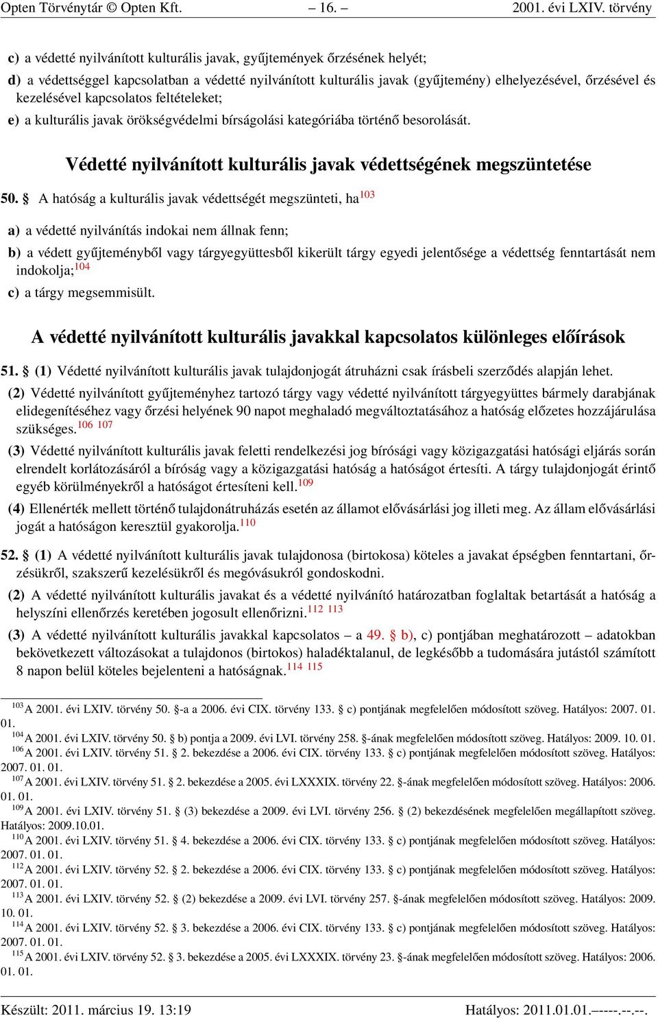 kezelésével kapcsolatos feltételeket; e) a kulturális javak örökségvédelmi bírságolási kategóriába történő besorolását. Védetté nyilvánított kulturális javak védettségének megszüntetése 50.