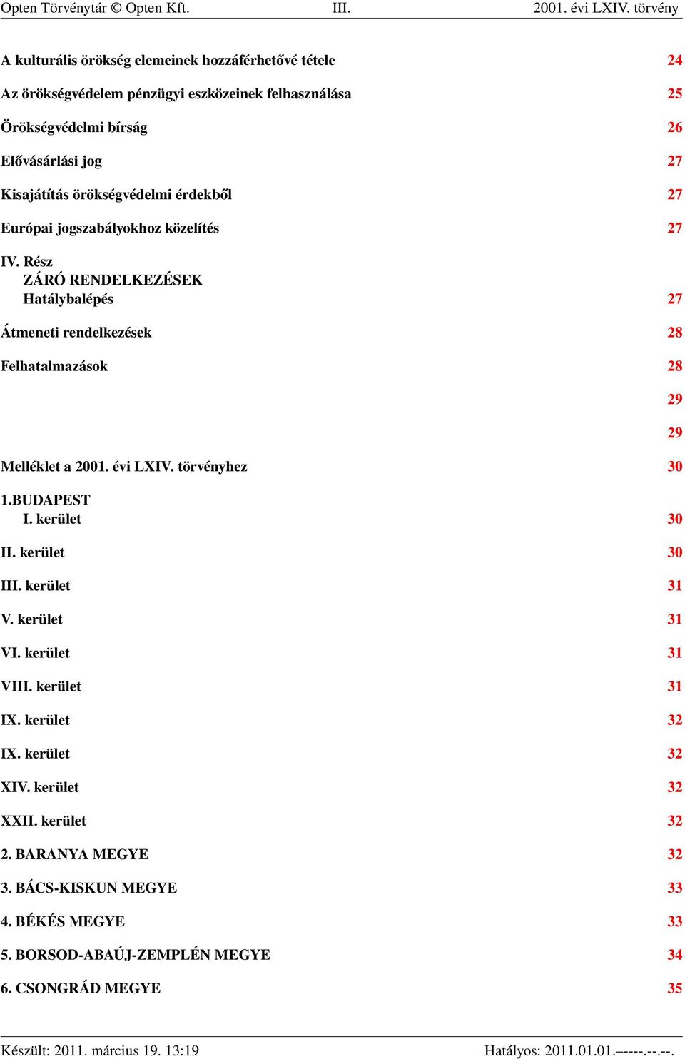 örökségvédelmi érdekből 27 Európai jogszabályokhoz közelítés 27 IV. Rész ZÁRÓ RENDELKEZÉSEK Hatálybalépés 27 Átmeneti rendelkezések 28 Felhatalmazások 28 Melléklet a 2001.